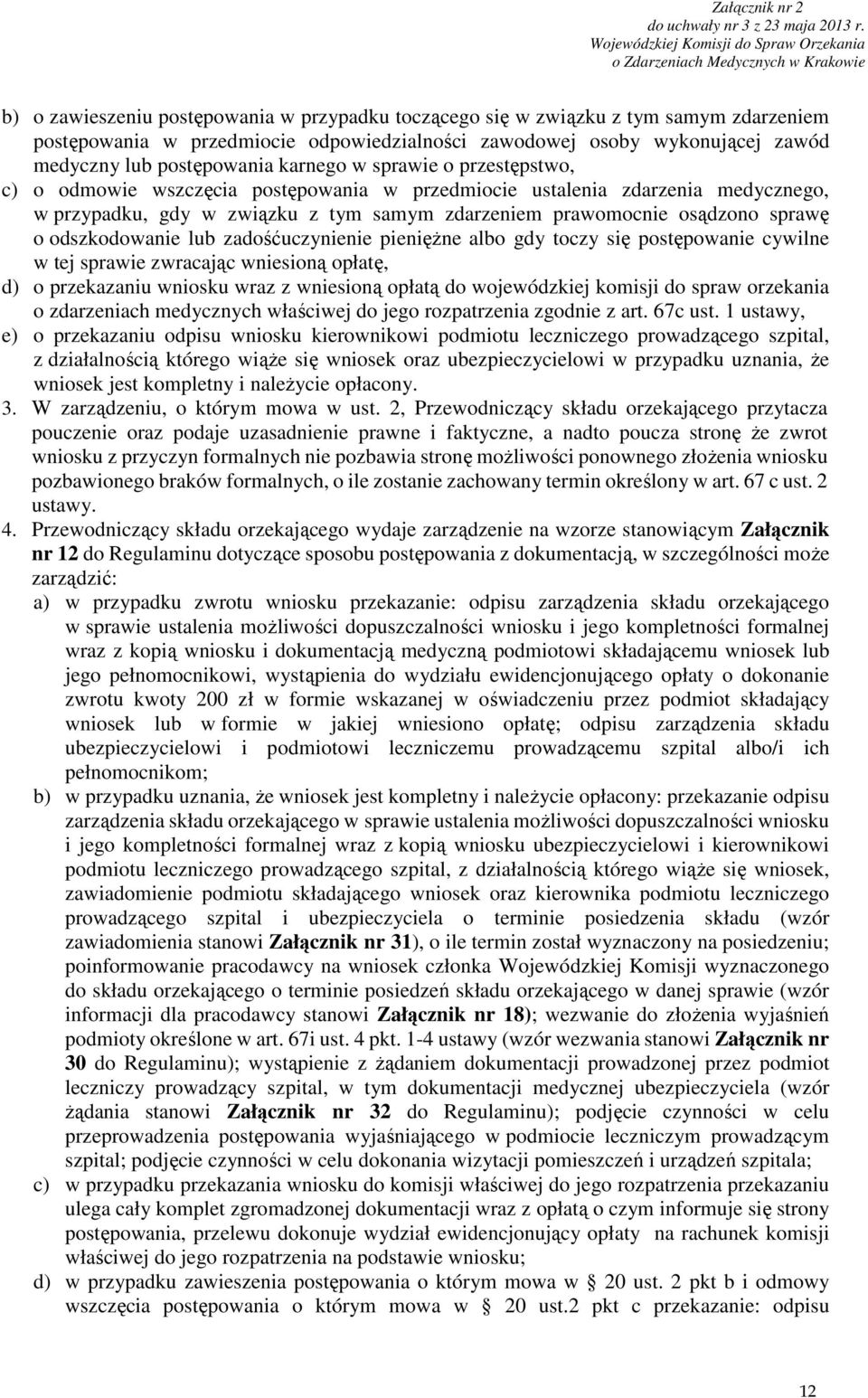 odszkodowanie lub zadośćuczynienie pieniężne albo gdy toczy się postępowanie cywilne w tej sprawie zwracając wniesioną opłatę, d) o przekazaniu wniosku wraz z wniesioną opłatą do wojewódzkiej komisji