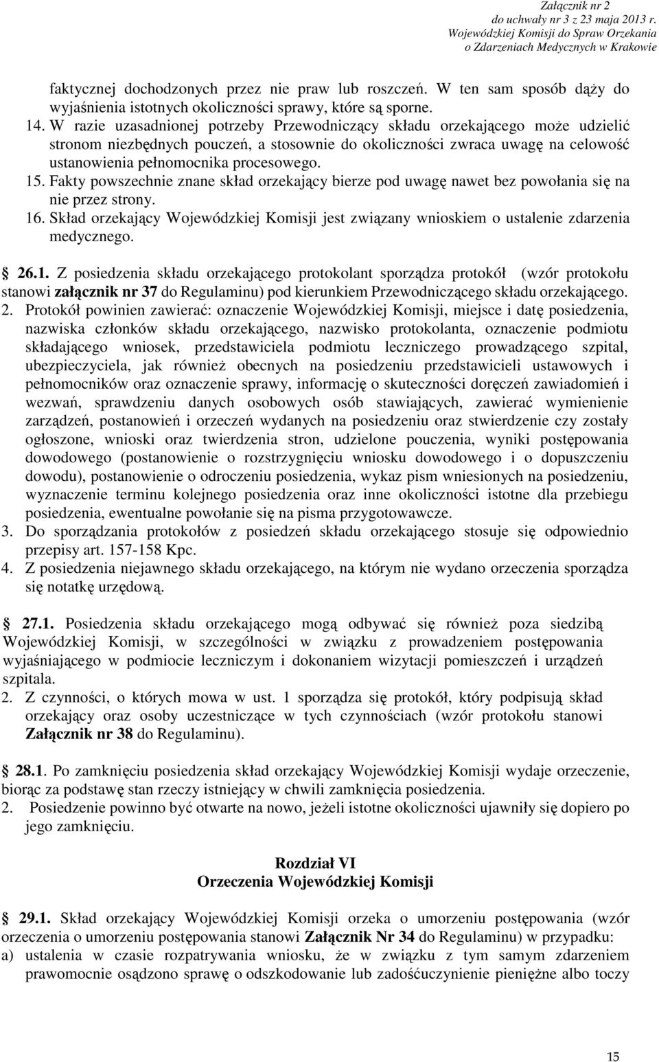 15. Fakty powszechnie znane skład orzekający bierze pod uwagę nawet bez powołania się na nie przez strony. 16.
