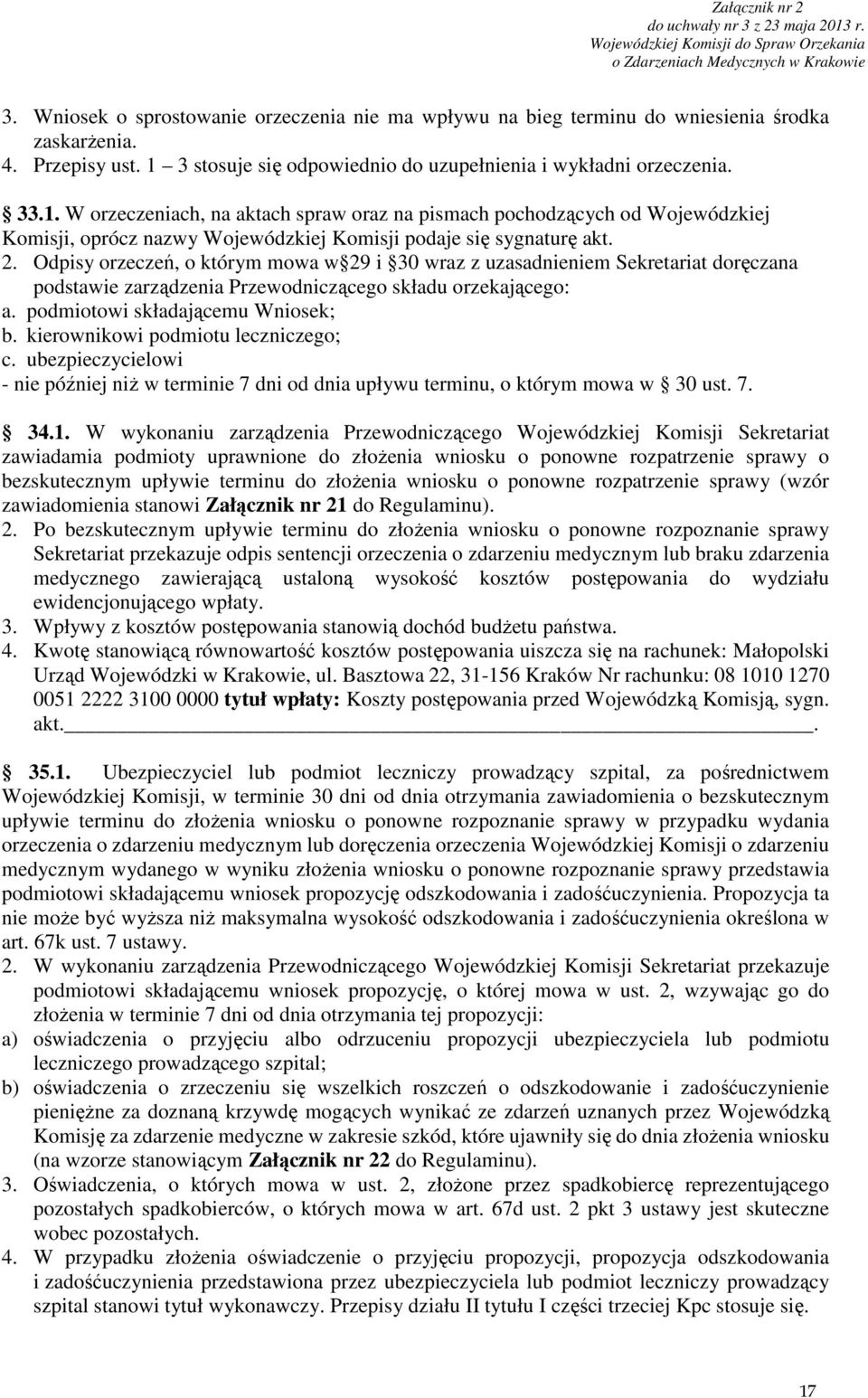 W orzeczeniach, na aktach spraw oraz na pismach pochodzących od Wojewódzkiej Komisji, oprócz nazwy Wojewódzkiej Komisji podaje się sygnaturę akt. 2.