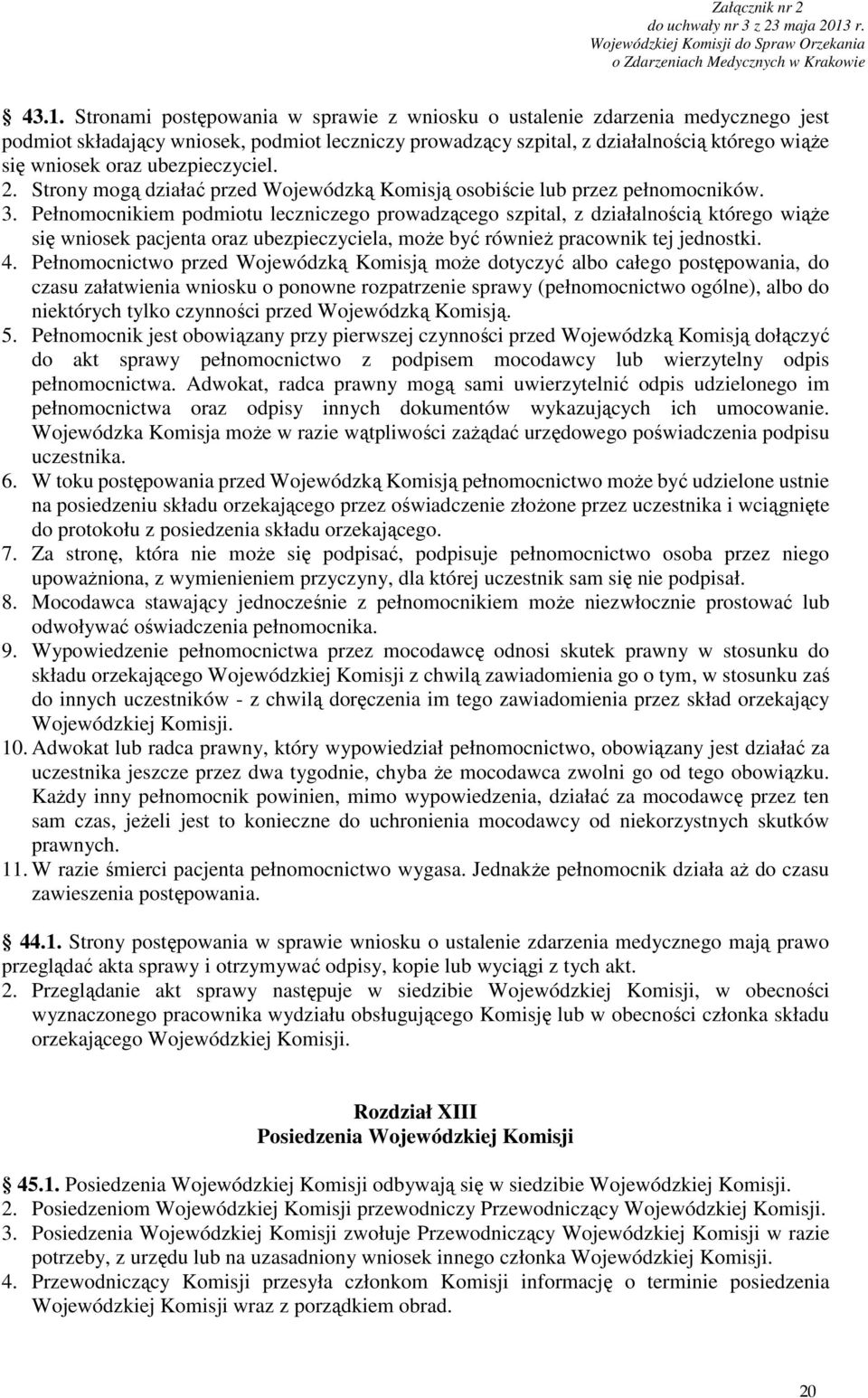 Pełnomocnikiem podmiotu leczniczego prowadzącego szpital, z działalnością którego wiąże się wniosek pacjenta oraz ubezpieczyciela, może być również pracownik tej jednostki. 4.