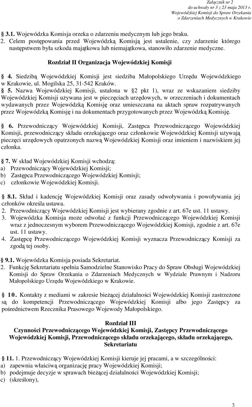 Rozdział II Organizacja Wojewódzkiej Komisji 4. Siedzibą Wojewódzkiej Komisji jest siedziba Małopolskiego Urzędu Wojewódzkiego w Krakowie, ul. Mogilska 25, 31-542 Kraków. 5.