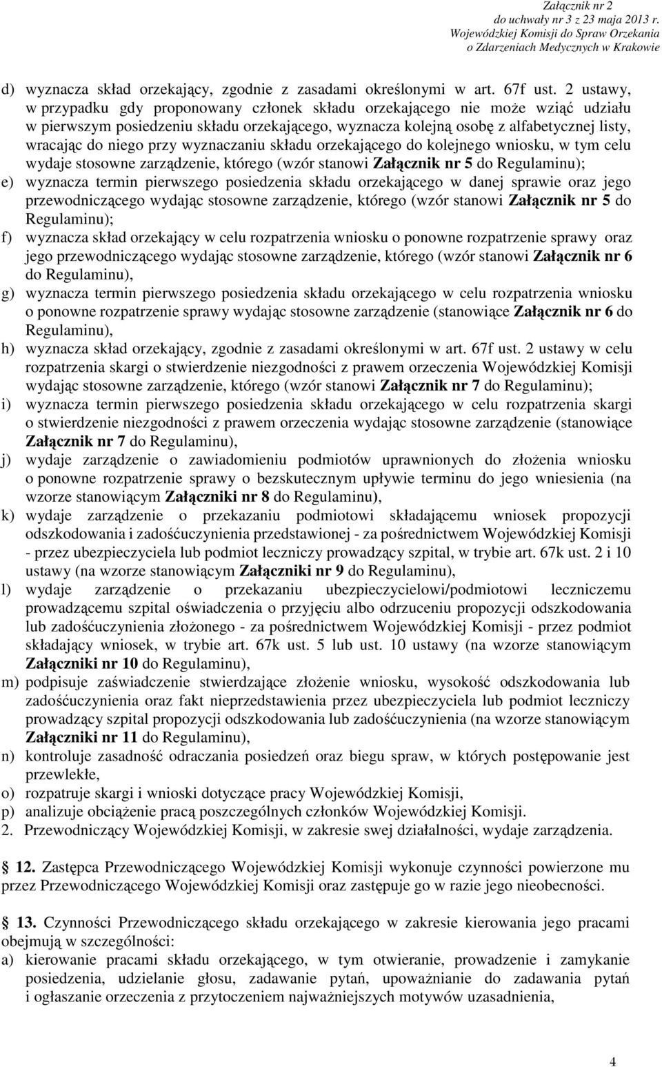 przy wyznaczaniu składu orzekającego do kolejnego wniosku, w tym celu wydaje stosowne zarządzenie, którego (wzór stanowi Załącznik nr 5 do Regulaminu); e) wyznacza termin pierwszego posiedzenia