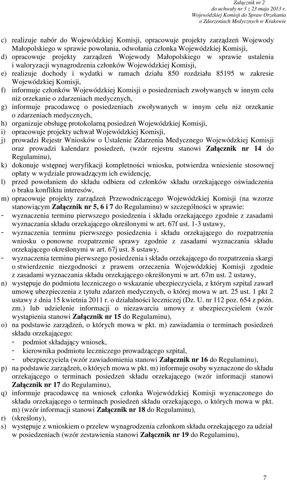 informuje członków Wojewódzkiej Komisji o posiedzeniach zwoływanych w innym celu niż orzekanie o zdarzeniach medycznych, g) informuje pracodawcę o posiedzeniach zwoływanych w innym celu niż orzekanie