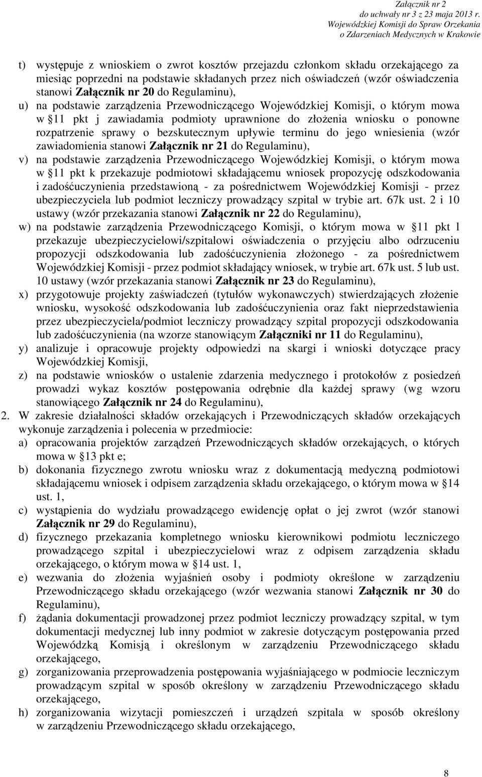 bezskutecznym upływie terminu do jego wniesienia (wzór zawiadomienia stanowi Załącznik nr 21 do Regulaminu), v) na podstawie zarządzenia Przewodniczącego Wojewódzkiej Komisji, o którym mowa w 11 pkt