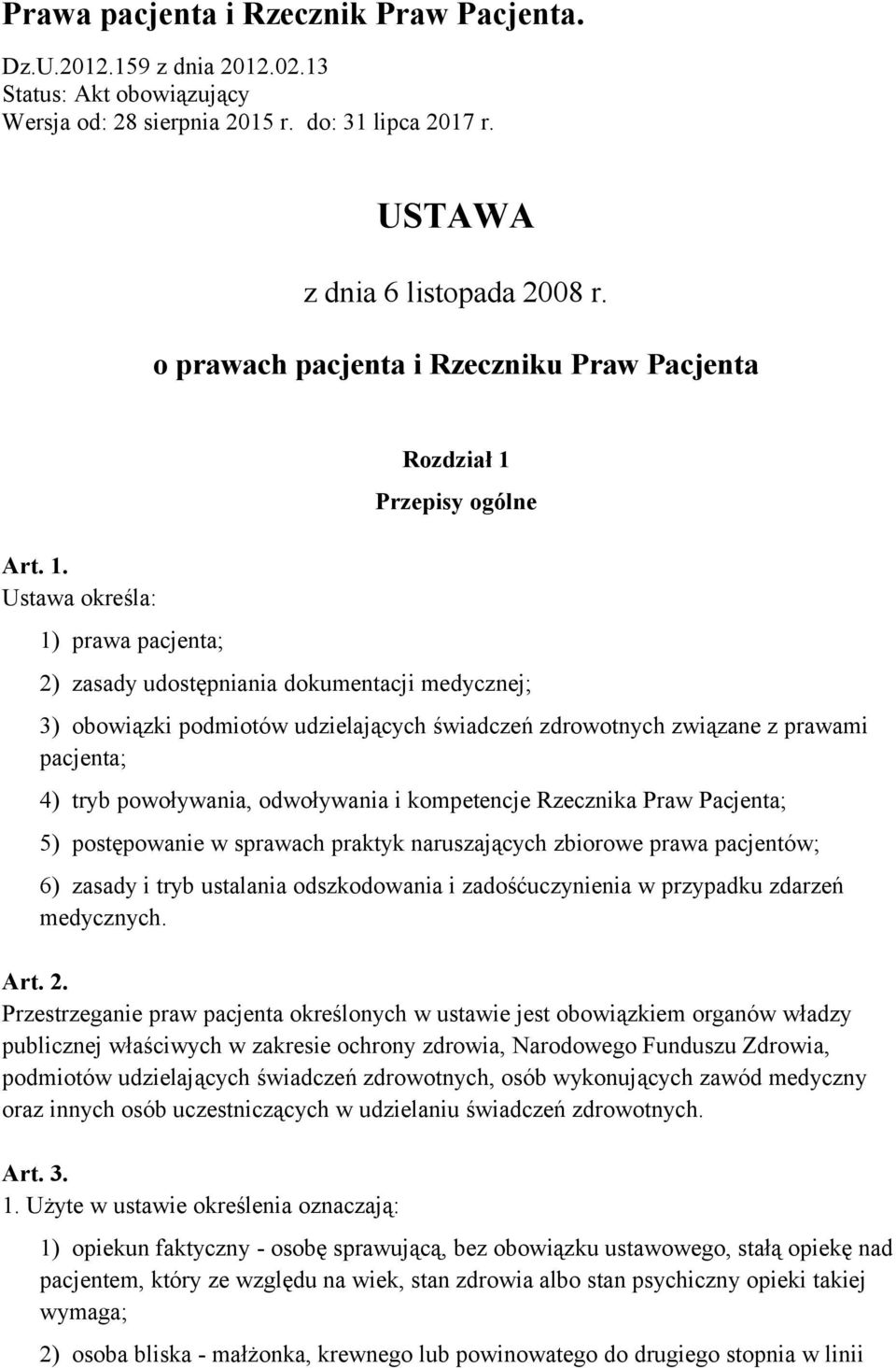 Ustawa określa: 1) prawa pacjenta; Rozdział 1 Przepisy ogólne 2) zasady udostępniania dokumentacji medycznej; 3) obowiązki podmiotów udzielających świadczeń zdrowotnych związane z prawami pacjenta;