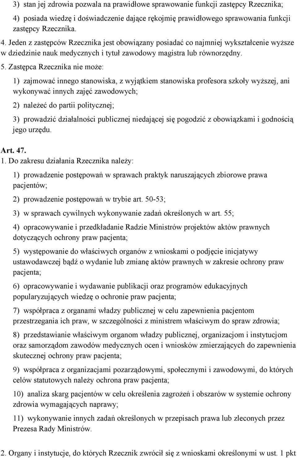 Jeden z zastępców Rzecznika jest obowiązany posiadać co najmniej wykształcenie wyższe w dziedzinie nauk medycznych i tytuł zawodowy magistra lub równorzędny. 5.