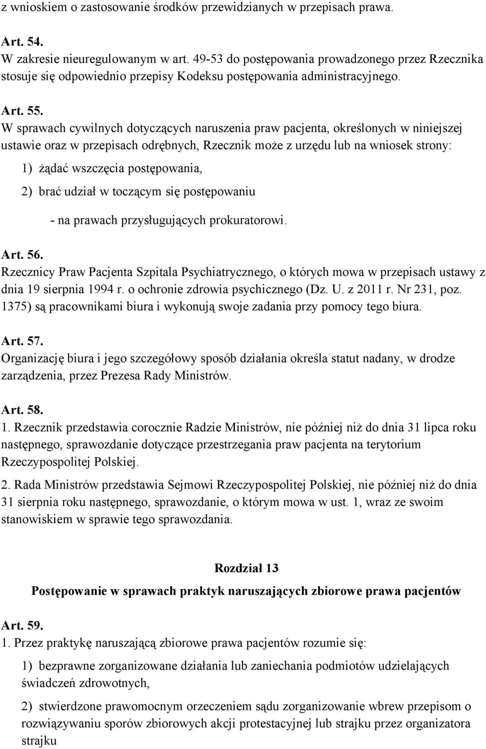 W sprawach cywilnych dotyczących naruszenia praw pacjenta, określonych w niniejszej ustawie oraz w przepisach odrębnych, Rzecznik może z urzędu lub na wniosek strony: 1) żądać wszczęcia postępowania,