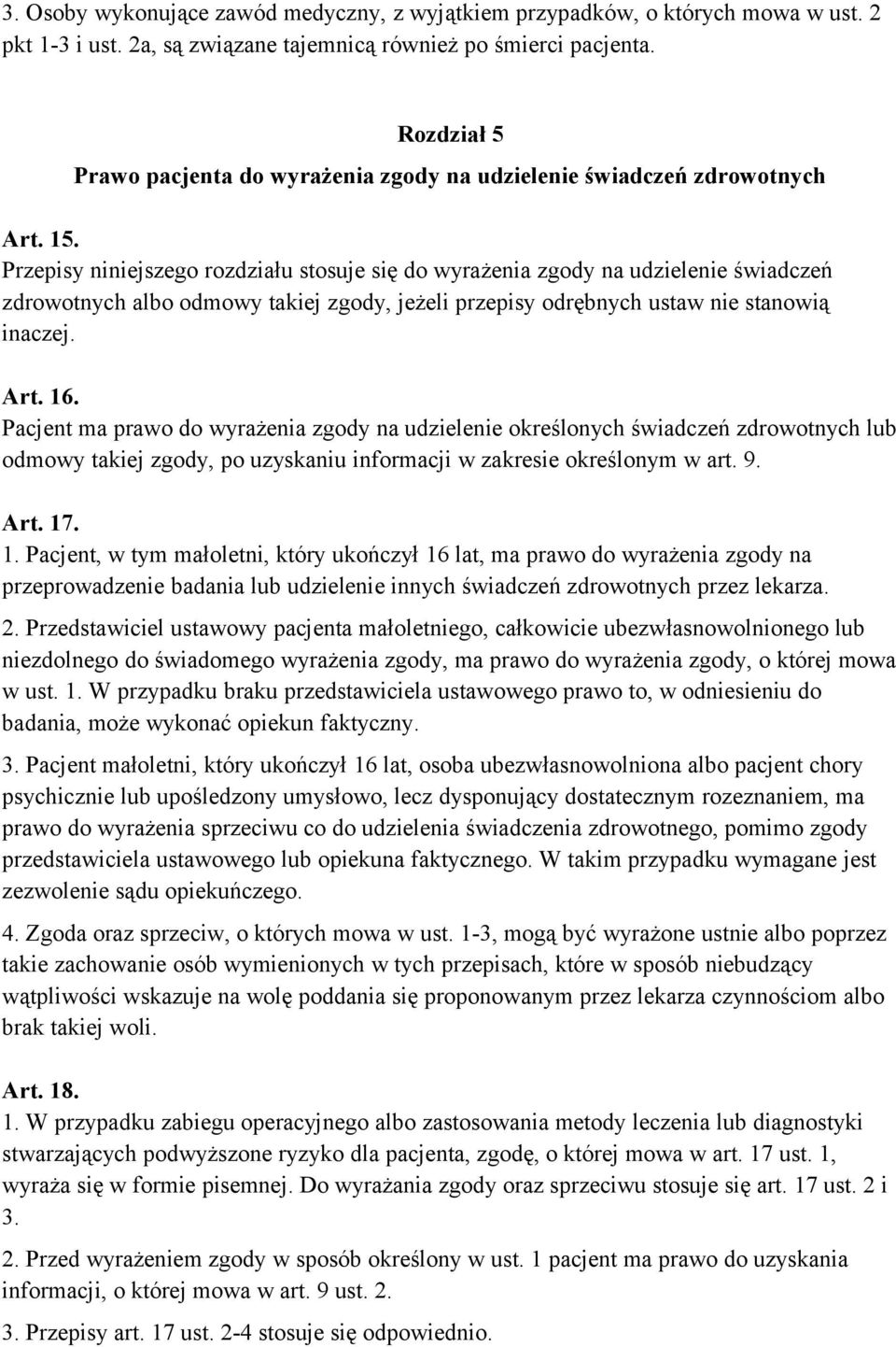 Przepisy niniejszego rozdziału stosuje się do wyrażenia zgody na udzielenie świadczeń zdrowotnych albo odmowy takiej zgody, jeżeli przepisy odrębnych ustaw nie stanowią inaczej. Art. 16.