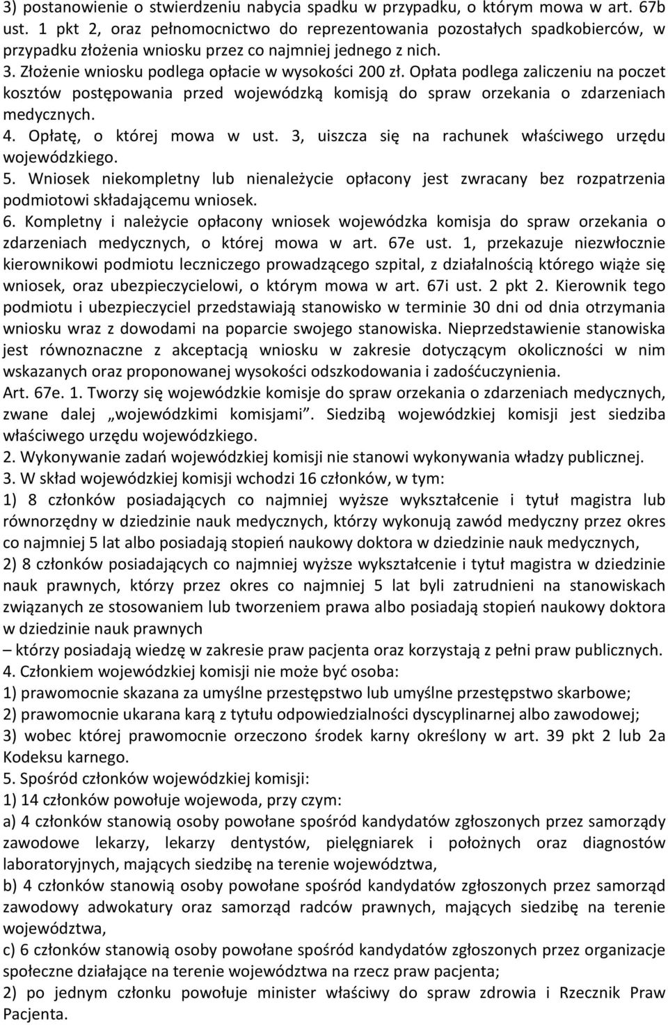 Opłata podlega zaliczeniu na poczet kosztów postępowania przed wojewódzką komisją do spraw orzekania o zdarzeniach medycznych. 4. Opłatę, o której mowa w ust.