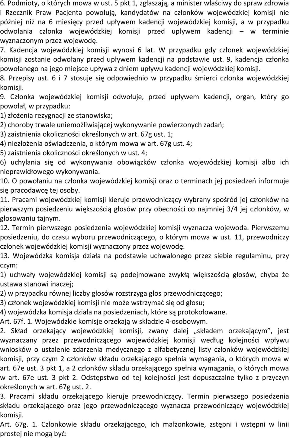 wojewódzkiej komisji, a w przypadku odwołania członka wojewódzkiej komisji przed upływem kadencji w terminie wyznaczonym przez wojewodę. 7. Kadencja wojewódzkiej komisji wynosi 6 lat.