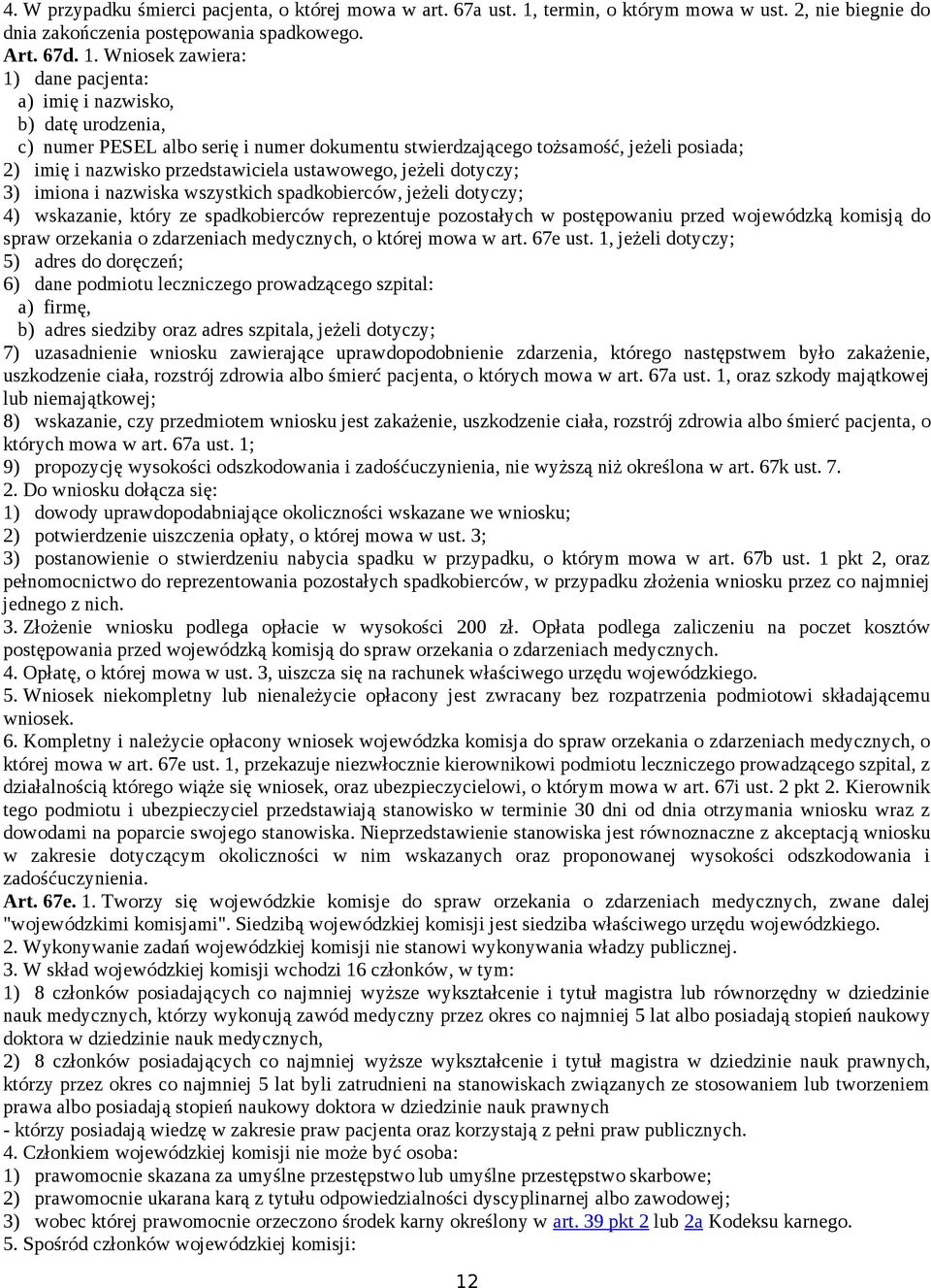 Wniosek zawiera: 1) dane pacjenta: a) imię i nazwisko, b) datę urodzenia, c) numer PESEL albo serię i numer dokumentu stwierdzającego tożsamość, jeżeli posiada; 2) imię i nazwisko przedstawiciela