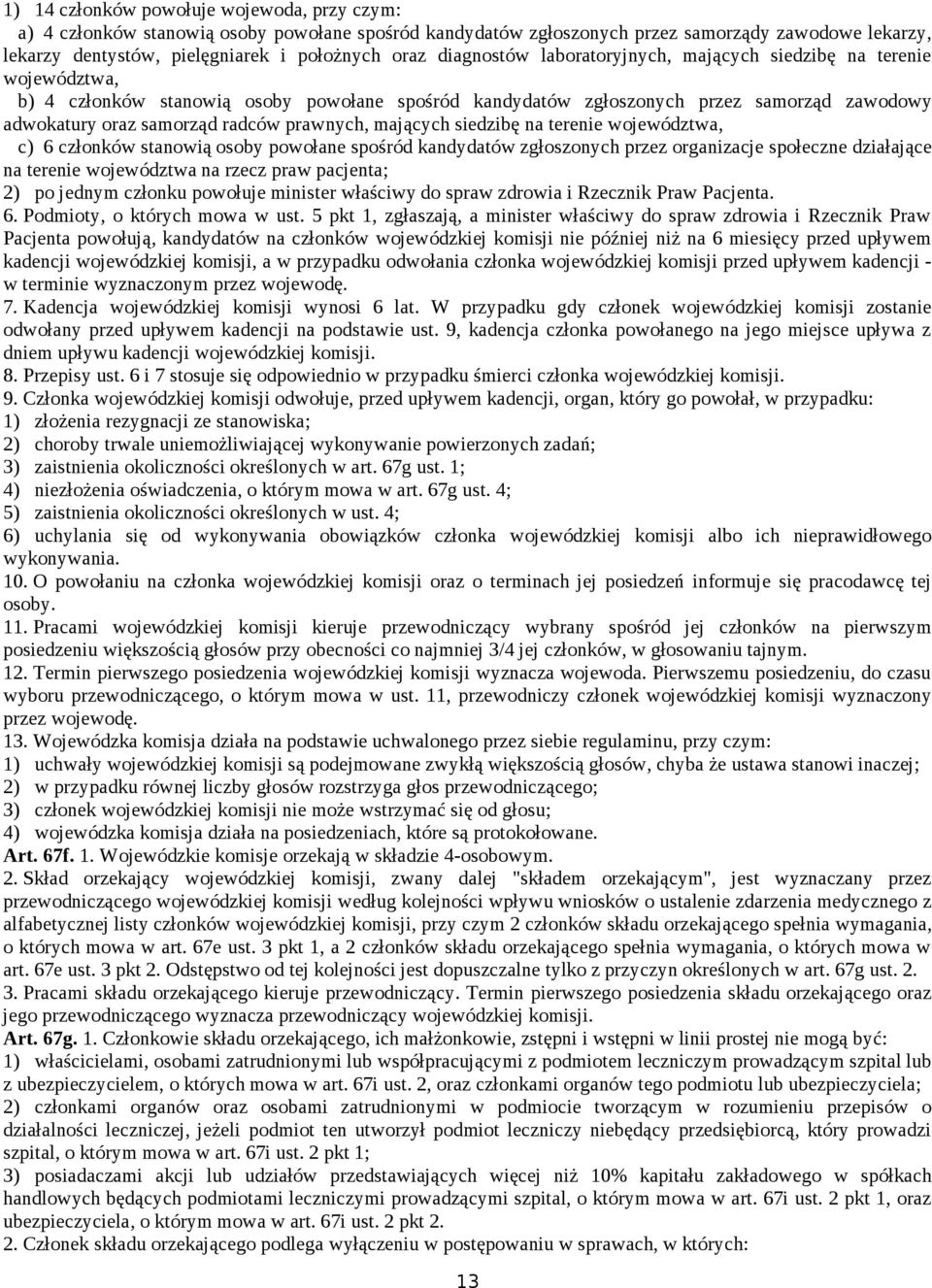 prawnych, mających siedzibę na terenie województwa, c) 6 członków stanowią osoby powołane spośród kandydatów zgłoszonych przez organizacje społeczne działające na terenie województwa na rzecz praw