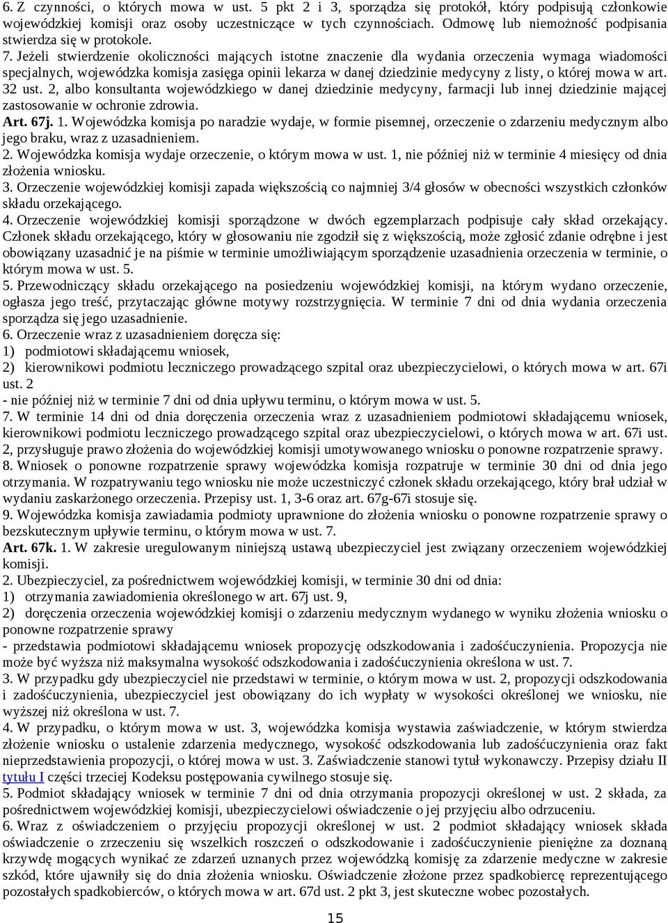 Jeżeli stwierdzenie okoliczności mających istotne znaczenie dla wydania orzeczenia wymaga wiadomości specjalnych, wojewódzka komisja zasięga opinii lekarza w danej dziedzinie medycyny z listy, o