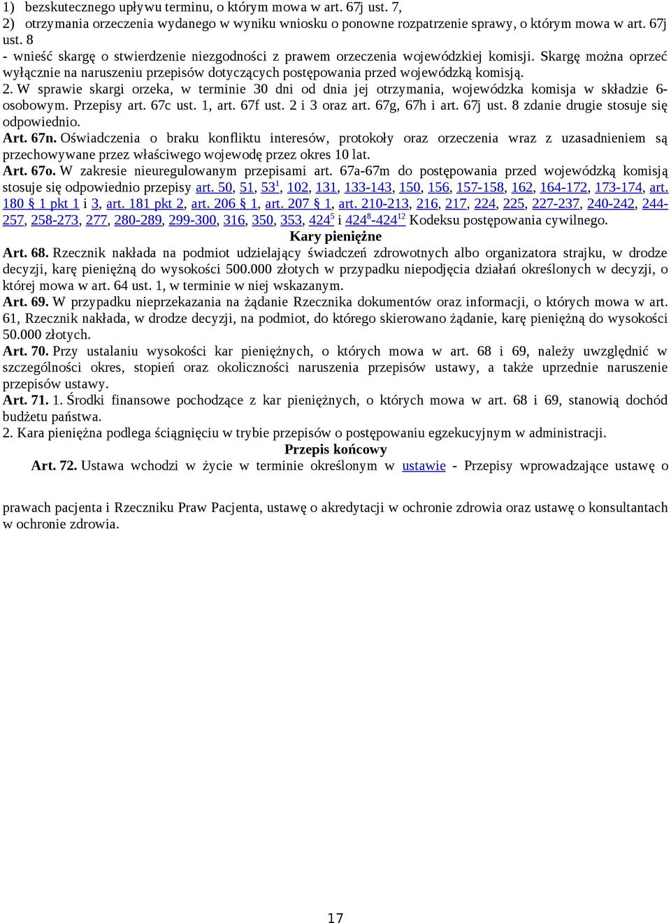 W sprawie skargi orzeka, w terminie 30 dni od dnia jej otrzymania, wojewódzka komisja w składzie 6- osobowym. Przepisy art. 67c ust. 1, art. 67f ust. 2 i 3 oraz art. 67g, 67h i art. 67j ust.