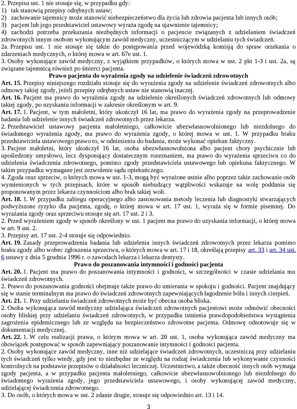 jego przedstawiciel ustawowy wyraża zgodę na ujawnienie tajemnicy; 4) zachodzi potrzeba przekazania niezbędnych informacji o pacjencie związanych z udzielaniem świadczeń zdrowotnych innym osobom