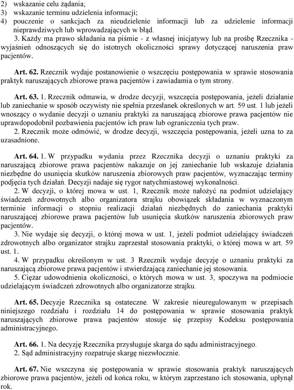 Każdy ma prawo składania na piśmie - z własnej inicjatywy lub na prośbę Rzecznika - wyjaśnień odnoszących się do istotnych okoliczności sprawy dotyczącej naruszenia praw pacjentów. Art. 62.