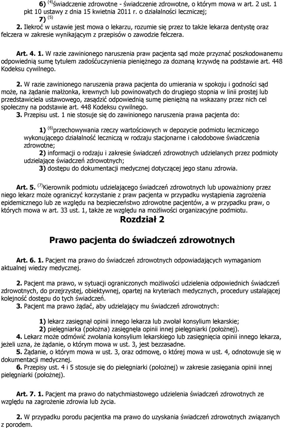 W razie zawinionego naruszenia praw pacjenta sąd może przyznać poszkodowanemu odpowiednią sumę tytułem zadośćuczynienia pieniężnego za doznaną krzywdę na podstawie art. 448 Kodeksu cywilnego. 2.