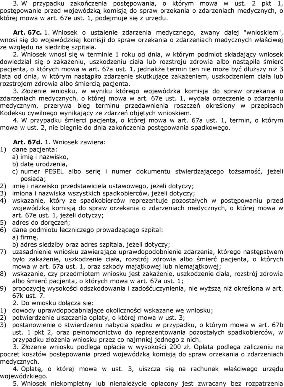 Wniosek o ustalenie zdarzenia medycznego, zwany dalej "wnioskiem", wnosi się do wojewódzkiej komisji do spraw orzekania o zdarzeniach medycznych właściwej ze względu na siedzibę szpitala. 2.