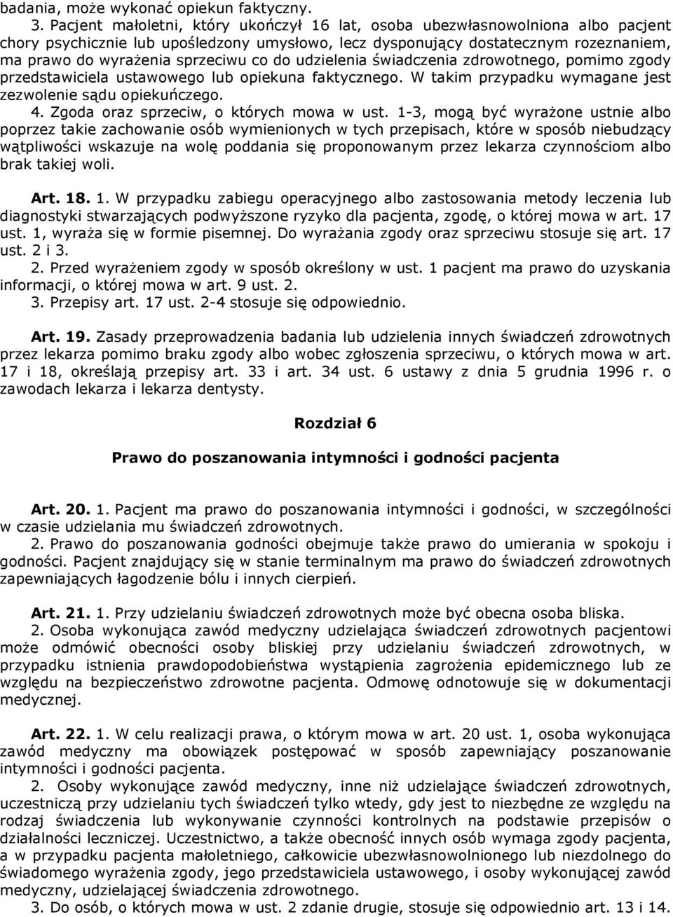 co do udzielenia świadczenia zdrowotnego, pomimo zgody przedstawiciela ustawowego lub opiekuna faktycznego. W takim przypadku wymagane jest zezwolenie sądu opiekuńczego. 4.