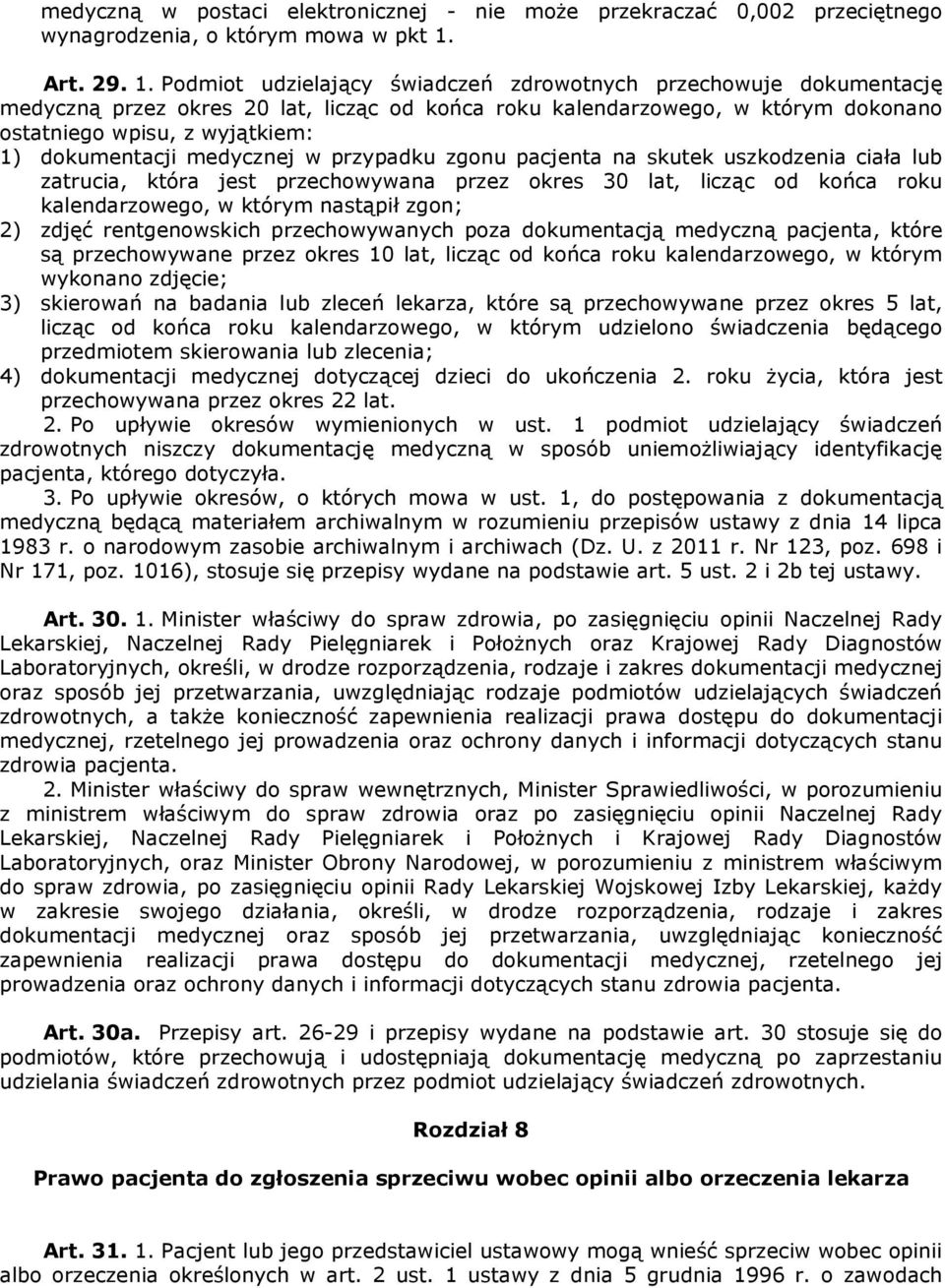 Podmiot udzielający świadczeń zdrowotnych przechowuje dokumentację medyczną przez okres 20 lat, licząc od końca roku kalendarzowego, w którym dokonano ostatniego wpisu, z wyjątkiem: 1) dokumentacji