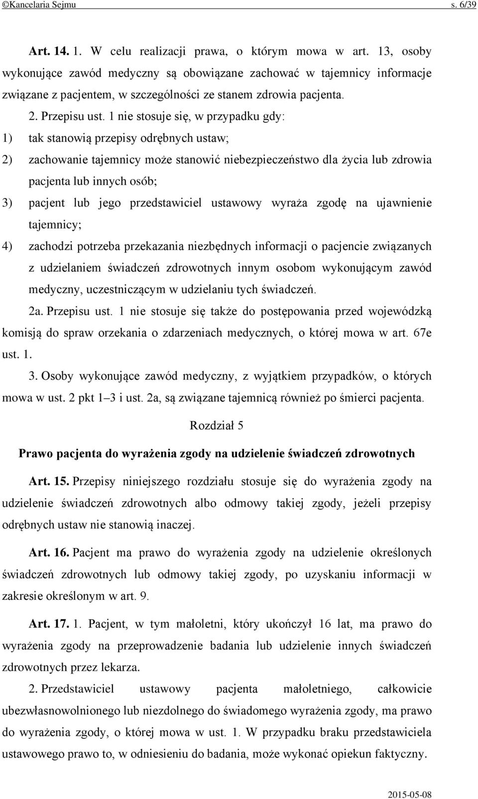 1 nie stosuje się, w przypadku gdy: 1) tak stanowią przepisy odrębnych ustaw; 2) zachowanie tajemnicy może stanowić niebezpieczeństwo dla życia lub zdrowia pacjenta lub innych osób; 3) pacjent lub