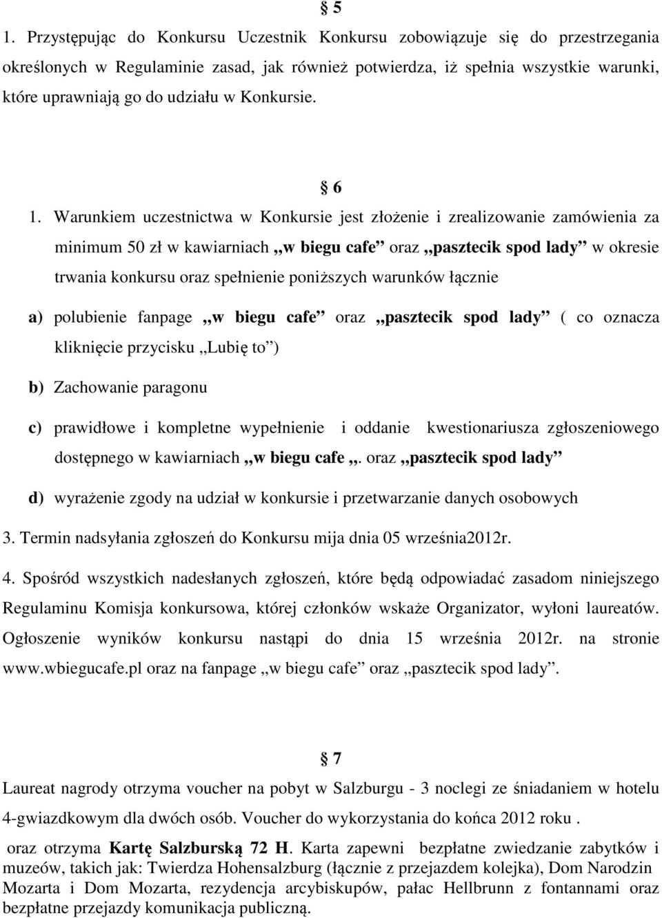 Warunkiem uczestnictwa w Konkursie jest złożenie i zrealizowanie zamówienia za minimum 50 zł w kawiarniach w biegu cafe oraz pasztecik spod lady w okresie trwania konkursu oraz spełnienie poniższych