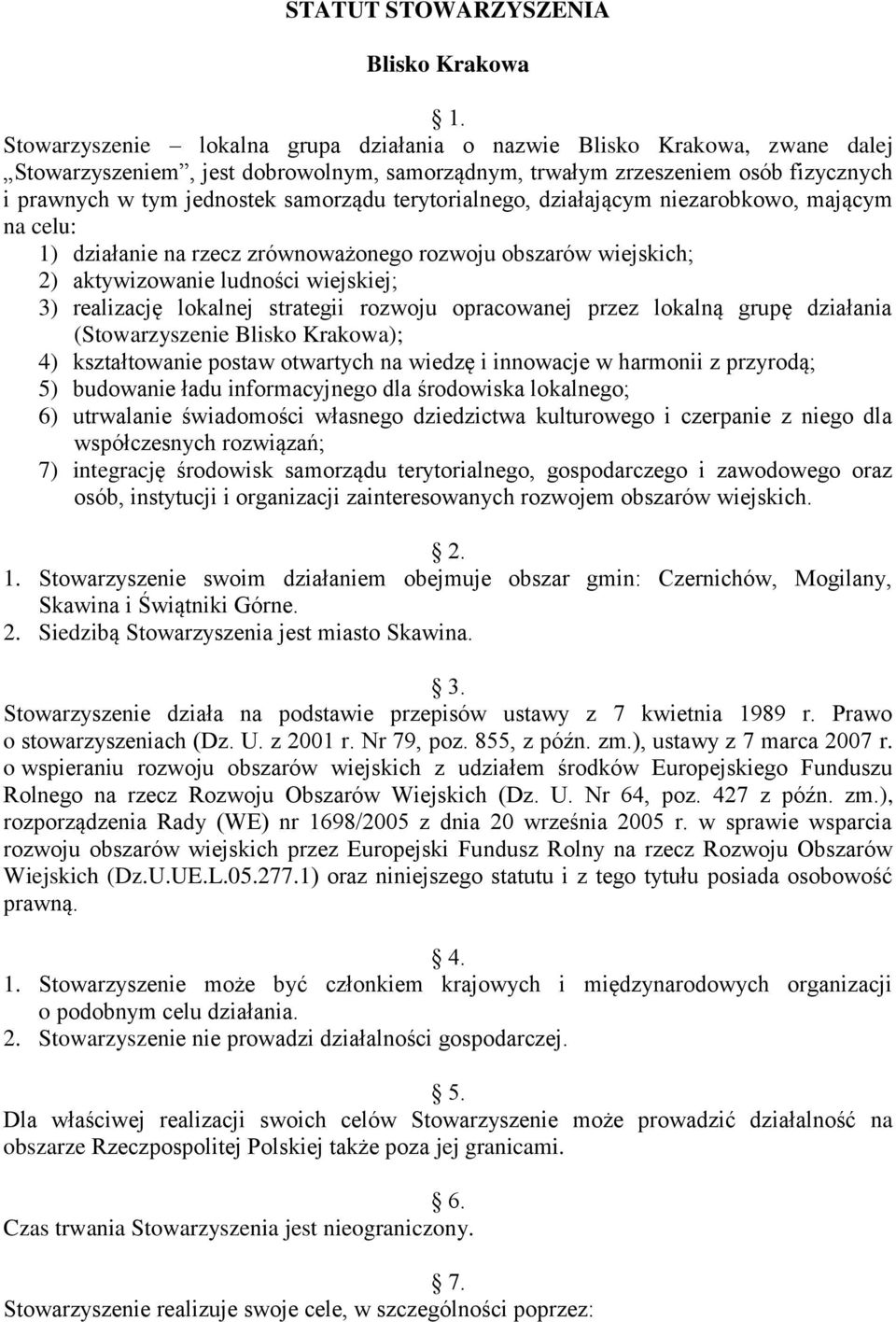 terytorialnego, działającym niezarobkowo, mającym na celu: 1) działanie na rzecz zrównoważonego rozwoju obszarów wiejskich; 2) aktywizowanie ludności wiejskiej; 3) realizację lokalnej strategii