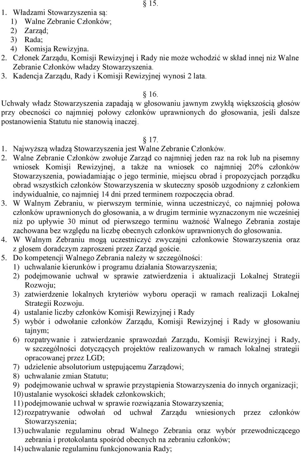 Uchwały władz Stowarzyszenia zapadają w głosowaniu jawnym zwykłą większością głosów przy obecności co najmniej połowy członków uprawnionych do głosowania, jeśli dalsze postanowienia Statutu nie