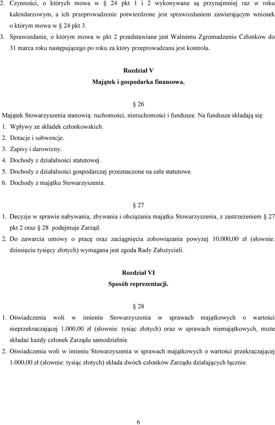 Rozdział V Majątek i gospodarka finansowa. 26 Majątek Stowarzyszenia stanowią: ruchomości, nieruchomości i fundusze. Na fundusze składają się: 1. Wpływy ze składek członkowskich. 2. Dotacje i subwencje.