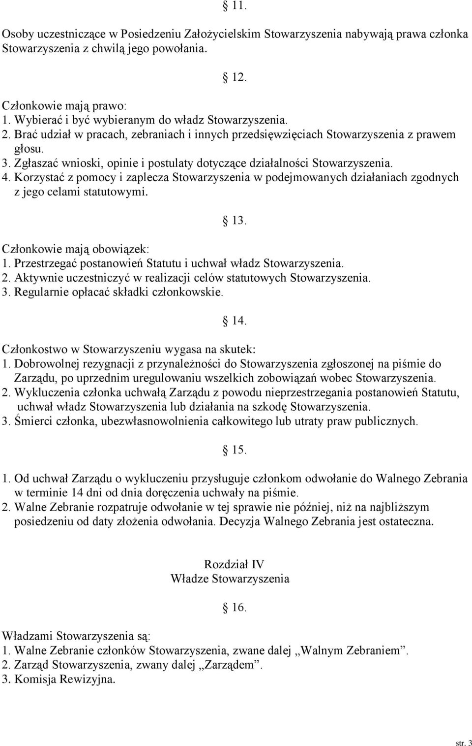 Zgłaszać wnioski, opinie i postulaty dotyczące działalności Stowarzyszenia. 4. Korzystać z pomocy i zaplecza Stowarzyszenia w podejmowanych działaniach zgodnych z jego celami statutowymi. 13.