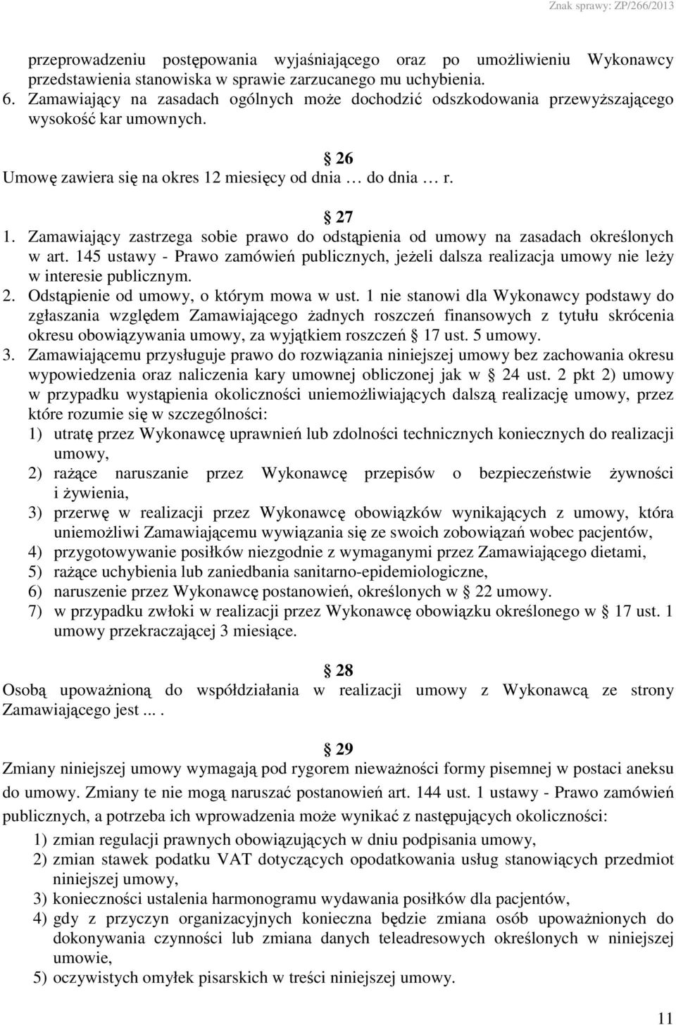 Zamawiający zastrzega sobie prawo do odstąpienia od umowy na zasadach określonych w art. 145 ustawy - Prawo zamówień publicznych, jeŝeli dalsza realizacja umowy nie leŝy w interesie publicznym. 2.