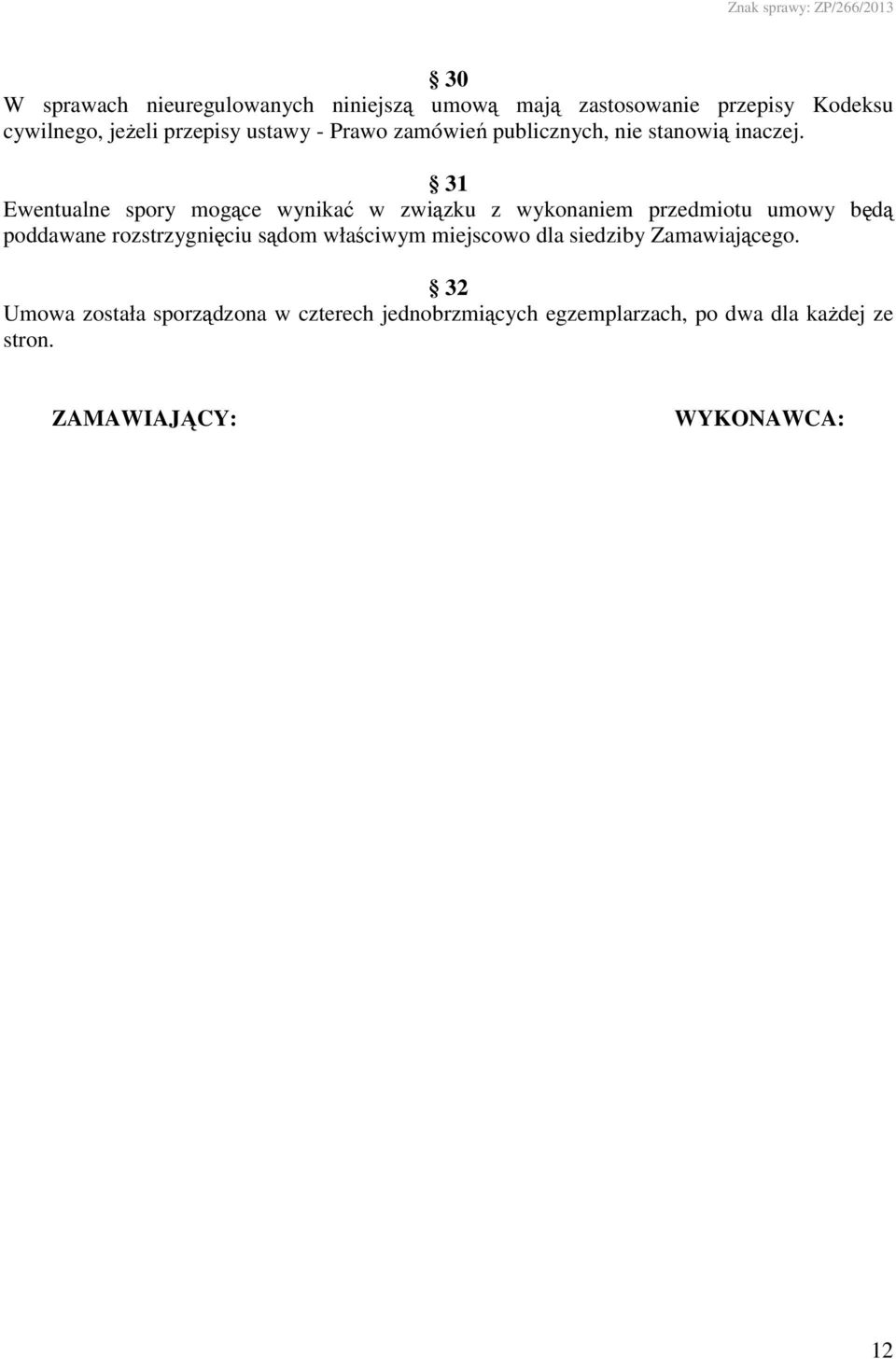 31 Ewentualne spory mogące wynikać w związku z wykonaniem przedmiotu umowy będą poddawane rozstrzygnięciu sądom