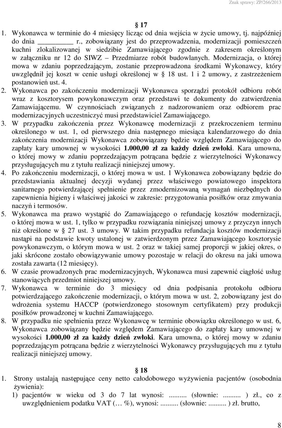 Modernizacja, o której mowa w zdaniu poprzedzającym, zostanie przeprowadzona środkami Wykonawcy, który uwzględnił jej koszt w cenie usługi określonej w 18 ust.