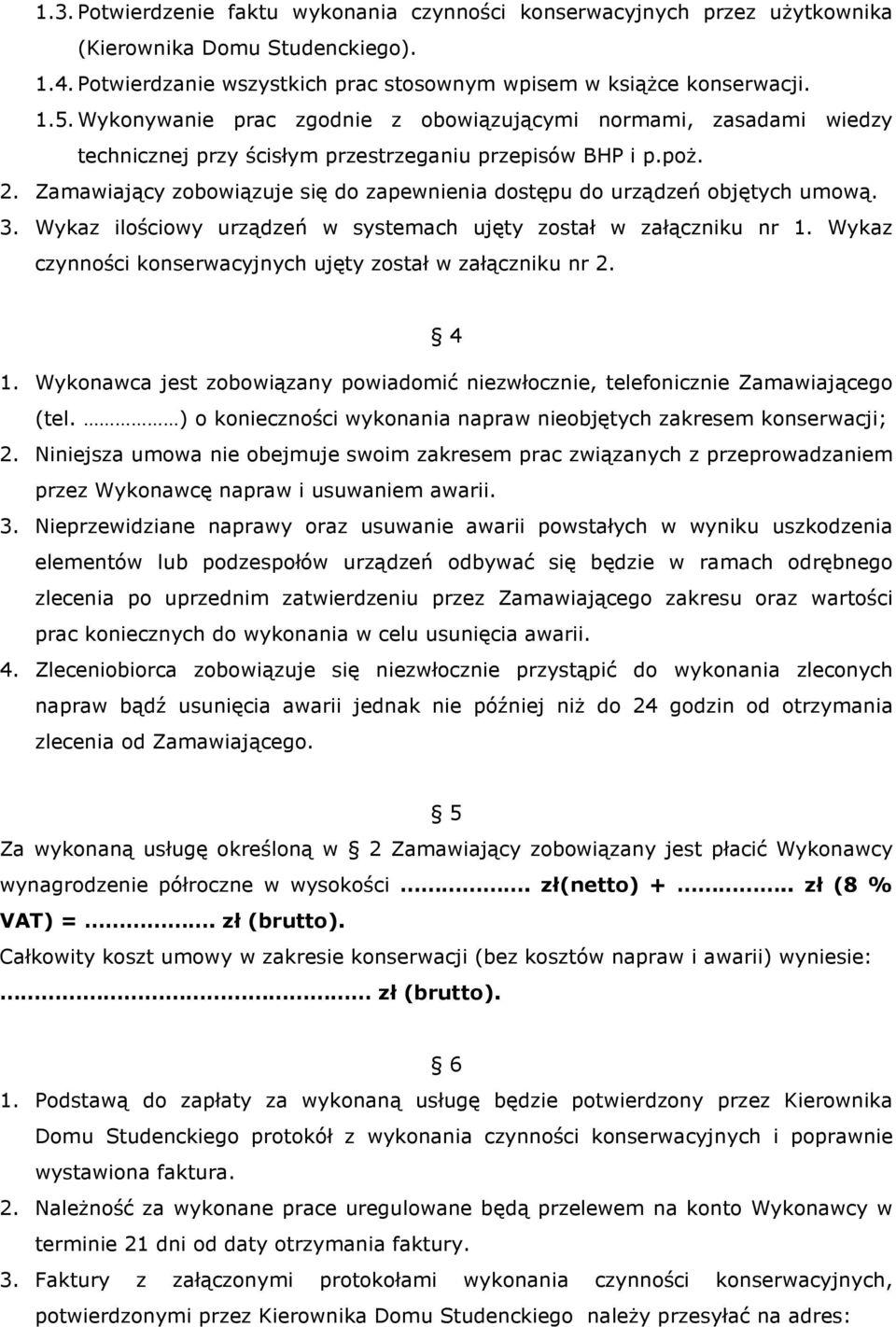 Zamawiający zobowiązuje się do zapewnienia dostępu do urządzeń objętych umową. 3. Wykaz ilościowy urządzeń w systemach ujęty został w załączniku nr 1.