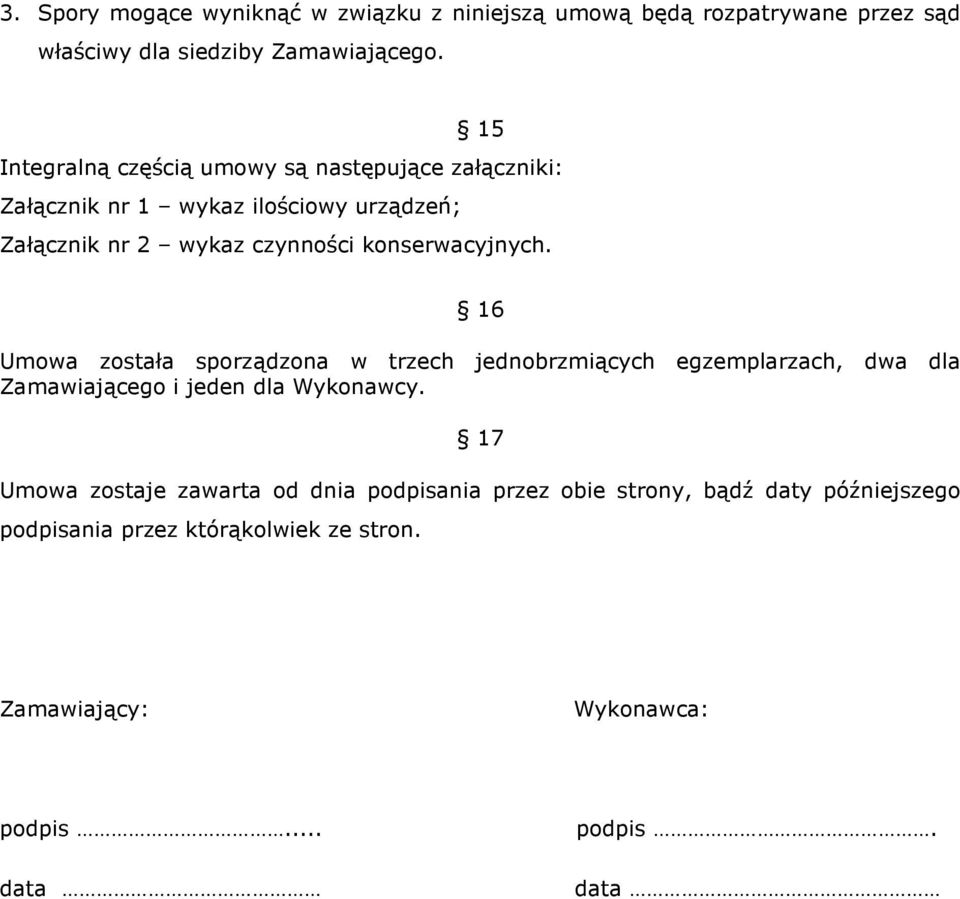 konserwacyjnych. 16 Umowa została sporządzona w trzech jednobrzmiących egzemplarzach, dwa dla Zamawiającego i jeden dla Wykonawcy.