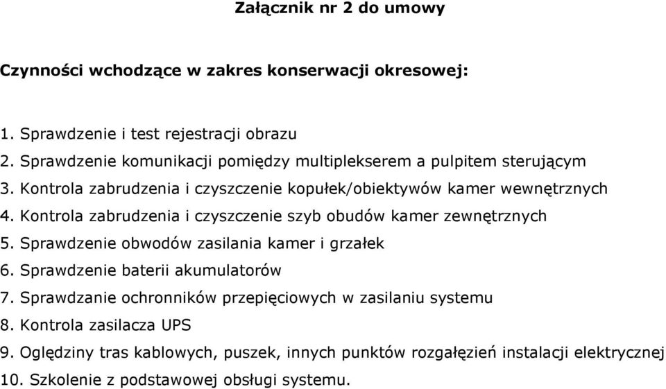 Kontrola zabrudzenia i czyszczenie szyb obudów kamer zewnętrznych 5. Sprawdzenie obwodów zasilania kamer i grzałek 6. Sprawdzenie baterii akumulatorów 7.