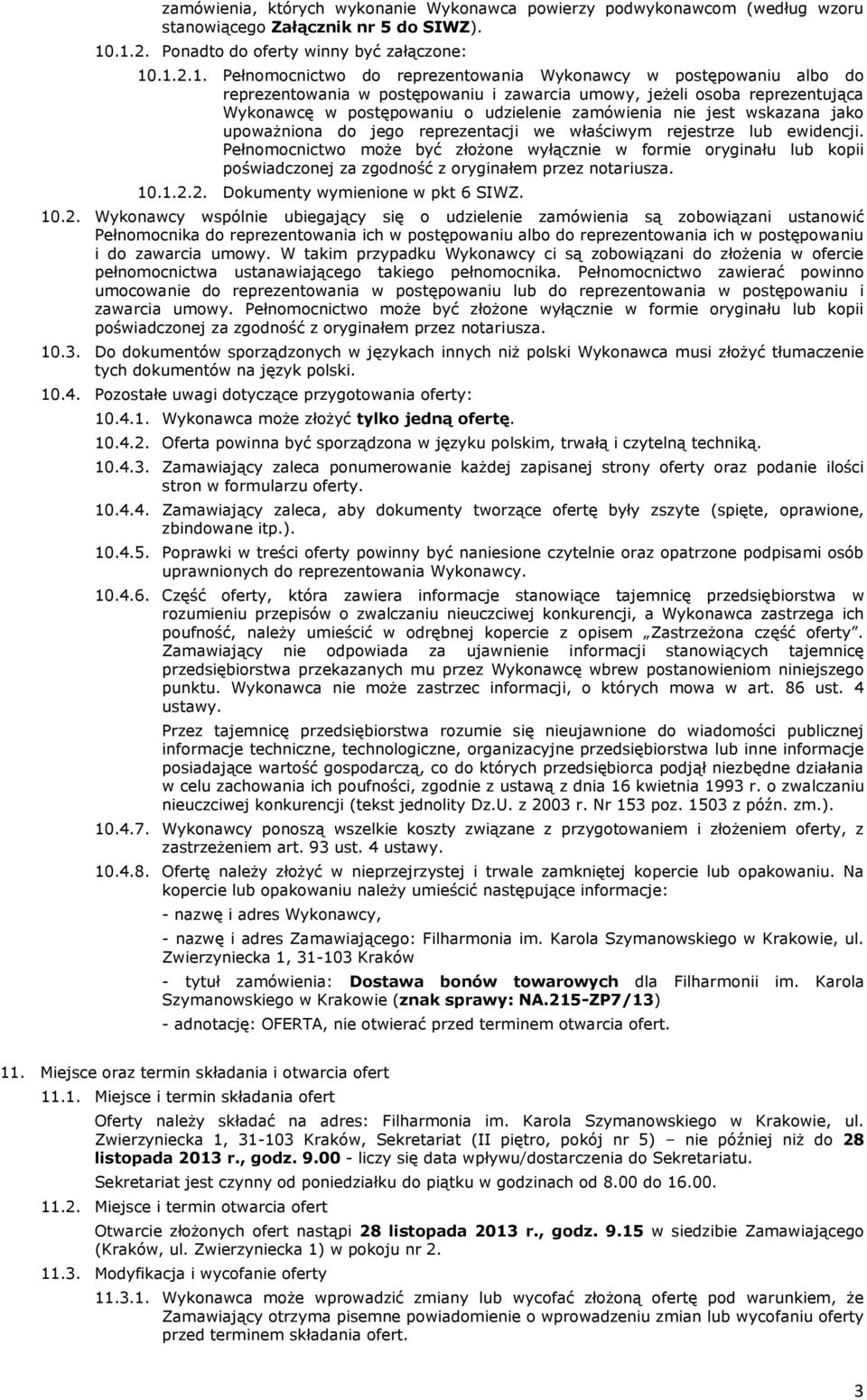 . Pełnomocnictwo do reprezentowania Wykonawcy w postępowaniu albo do reprezentowania w postępowaniu i zawarcia umowy, jeżeli osoba reprezentująca Wykonawcę w postępowaniu o udzielenie zamówienia nie