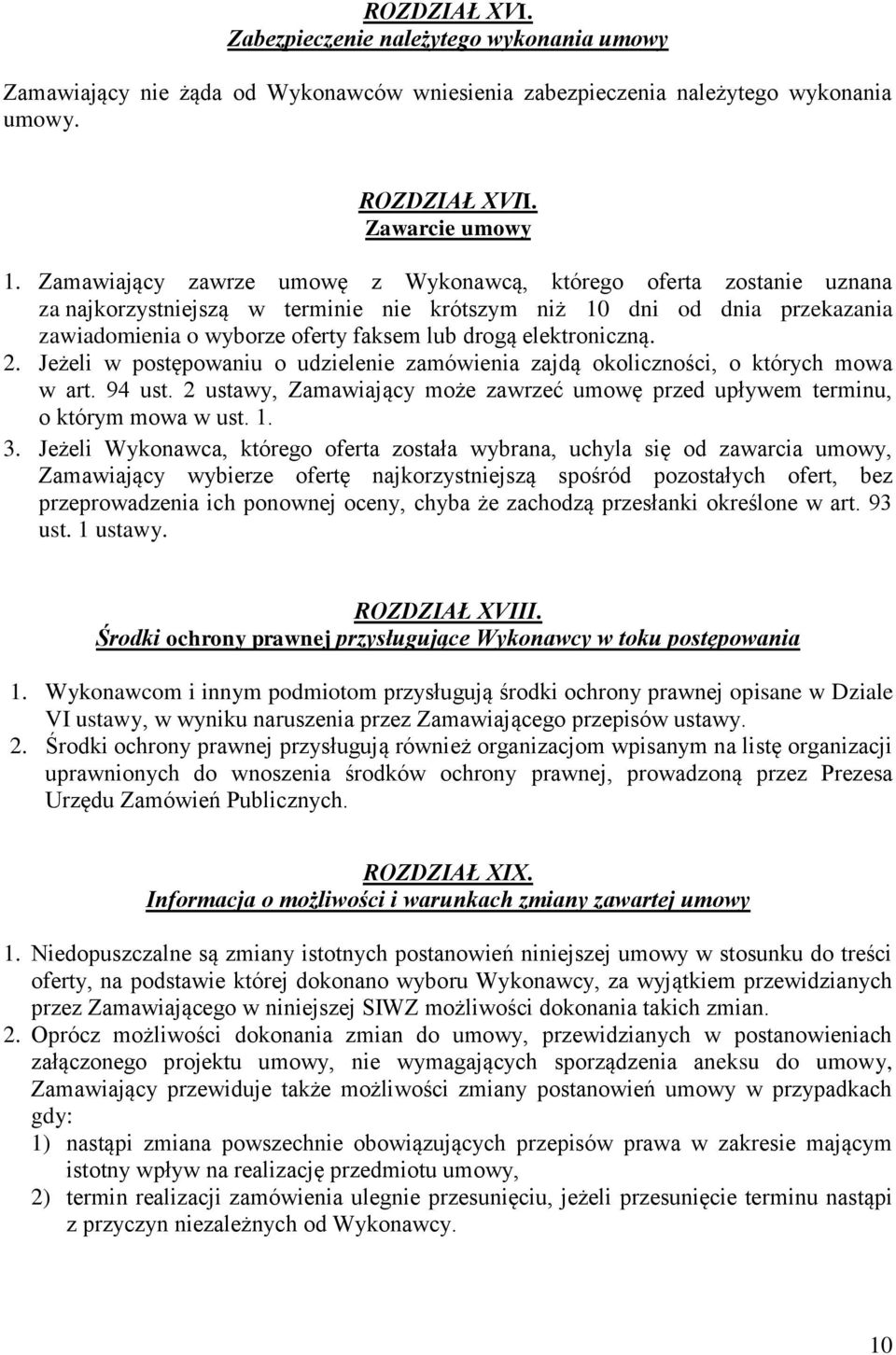 elektroniczną. 2. Jeżeli w postępowaniu o udzielenie zamówienia zajdą okoliczności, o których mowa w art. 94 ust. 2 ustawy, Zamawiający może zawrzeć umowę przed upływem terminu, o którym mowa w ust.