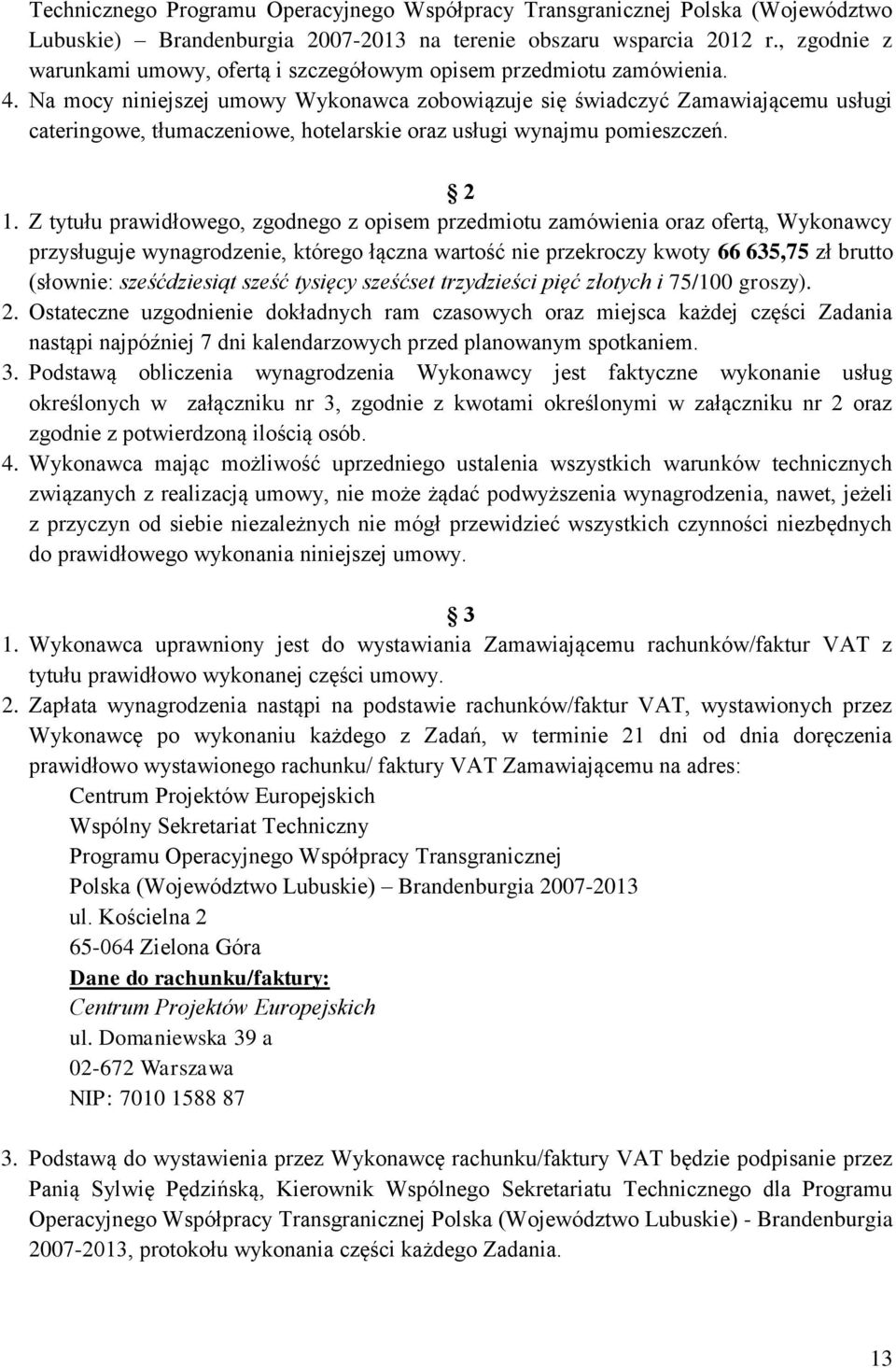 Na mocy niniejszej umowy Wykonawca zobowiązuje się świadczyć Zamawiającemu usługi cateringowe, tłumaczeniowe, hotelarskie oraz usługi wynajmu pomieszczeń. 2 1.