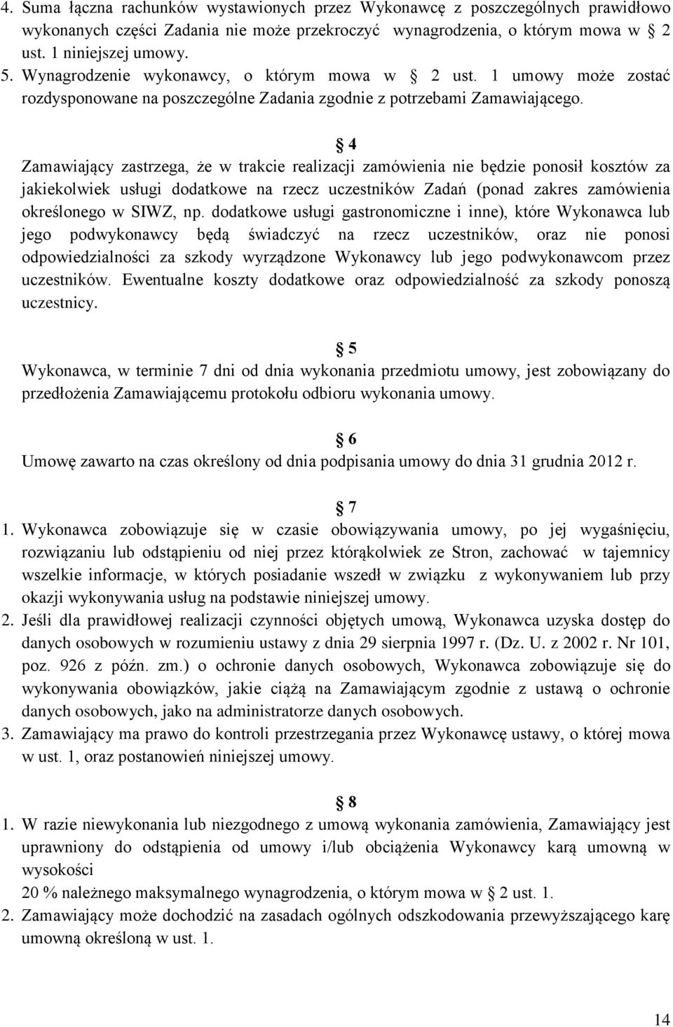 4 Zamawiający zastrzega, że w trakcie realizacji zamówienia nie będzie ponosił kosztów za jakiekolwiek usługi dodatkowe na rzecz uczestników Zadań (ponad zakres zamówienia określonego w SIWZ, np.