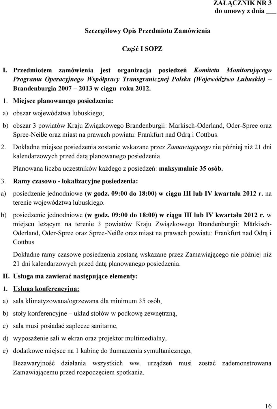 Miejsce planowanego posiedzenia: a) obszar województwa lubuskiego; b) obszar 3 powiatów Kraju Związkowego Brandenburgii: Märkisch-Oderland, Oder-Spree oraz Spree-Neiße oraz miast na prawach powiatu: