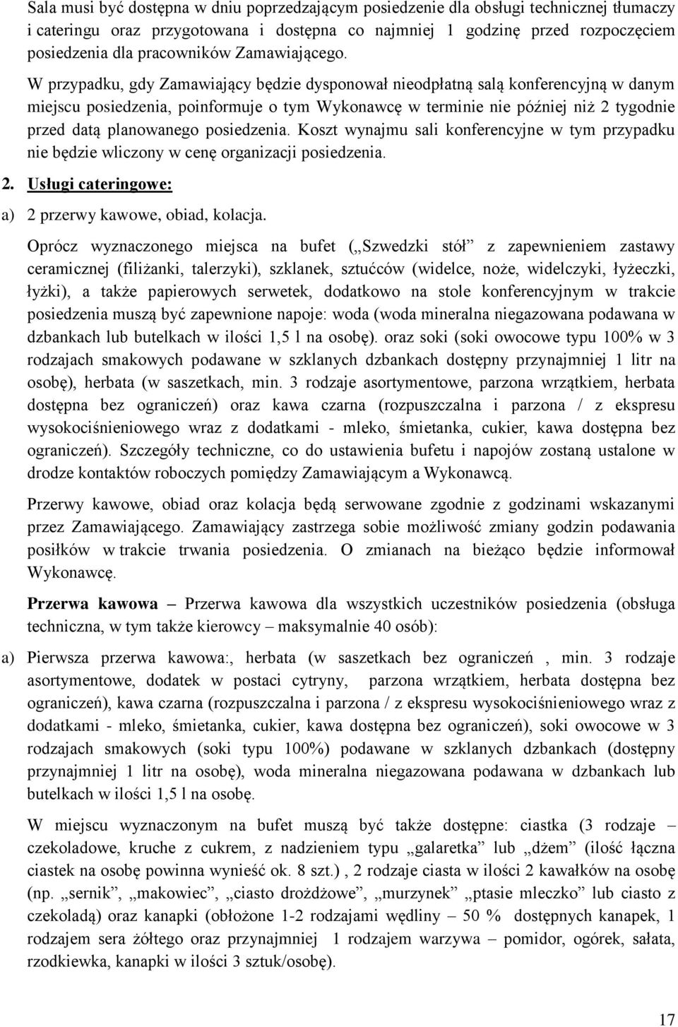 W przypadku, gdy Zamawiający będzie dysponował nieodpłatną salą konferencyjną w danym miejscu posiedzenia, poinformuje o tym Wykonawcę w terminie nie później niż 2 tygodnie przed datą planowanego