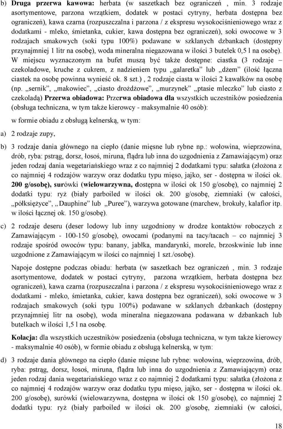 mleko, śmietanka, cukier, kawa dostępna bez ograniczeń), soki owocowe w 3 rodzajach smakowych (soki typu 100%) podawane w szklanych dzbankach (dostępny przynajmniej 1 litr na osobę), woda mineralna