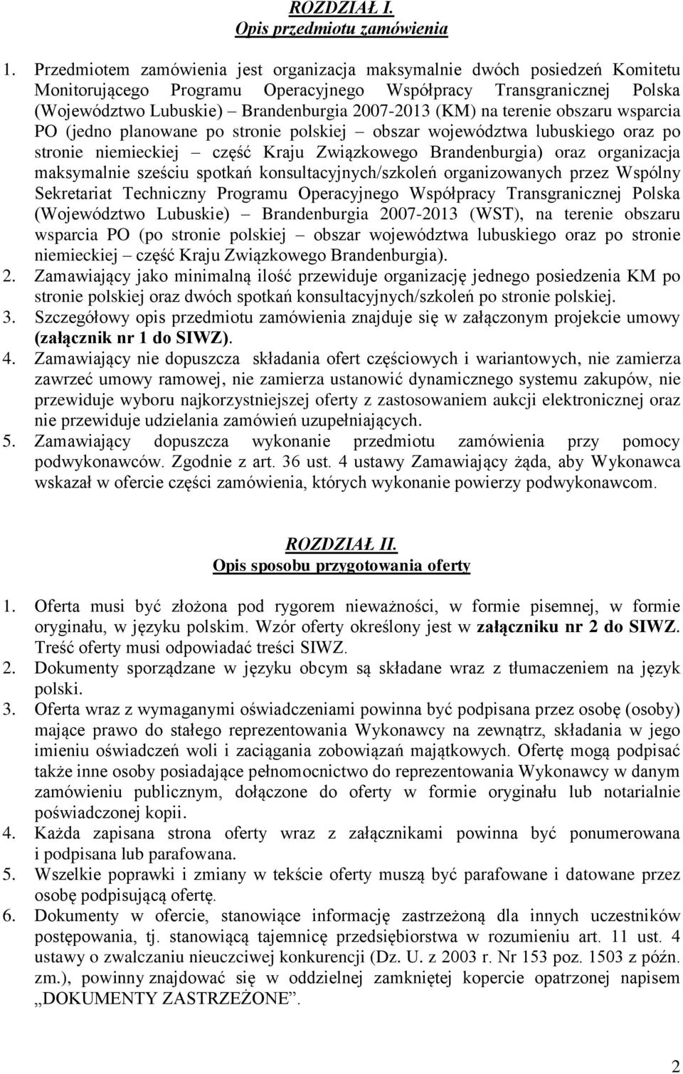 na terenie obszaru wsparcia PO (jedno planowane po stronie polskiej obszar województwa lubuskiego oraz po stronie niemieckiej część Kraju Związkowego Brandenburgia) oraz organizacja maksymalnie