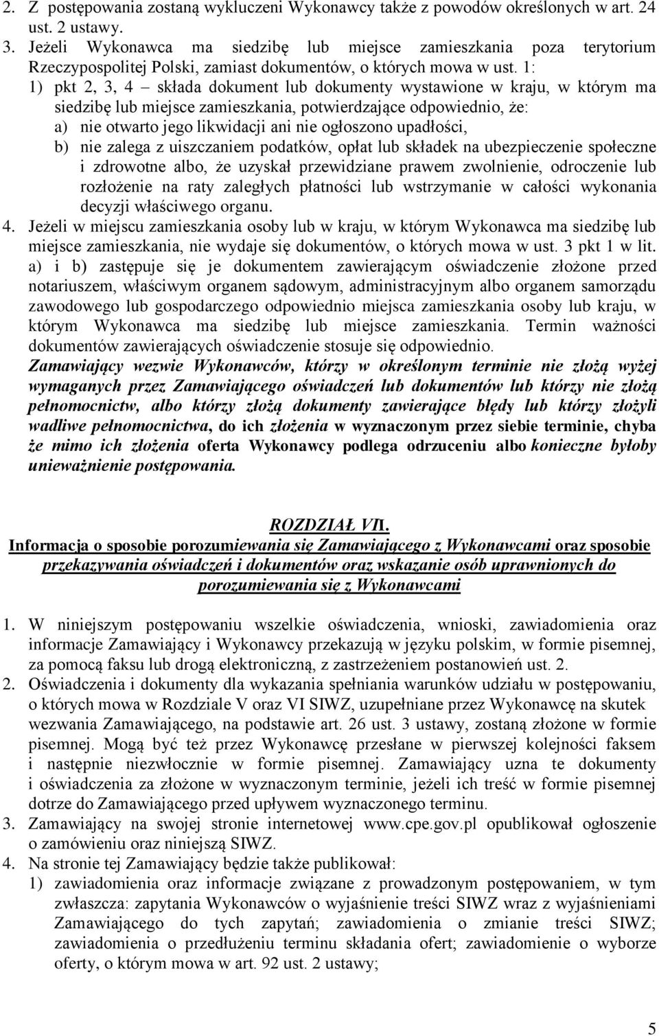 1: 1) pkt 2, 3, 4 składa dokument lub dokumenty wystawione w kraju, w którym ma siedzibę lub miejsce zamieszkania, potwierdzające odpowiednio, że: a) nie otwarto jego likwidacji ani nie ogłoszono