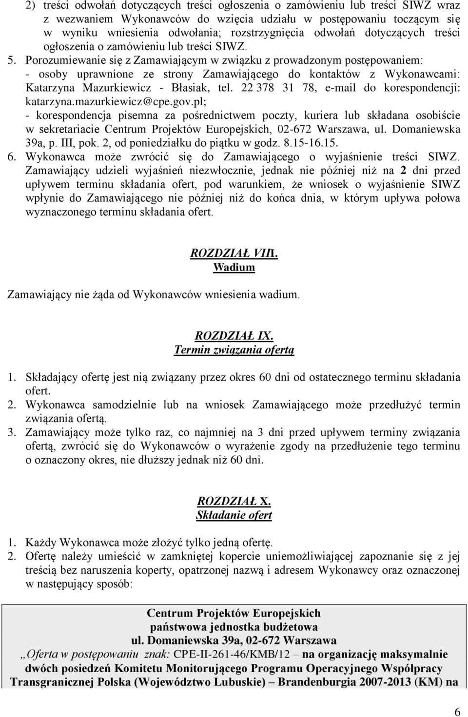 Porozumiewanie się z Zamawiającym w związku z prowadzonym postępowaniem: - osoby uprawnione ze strony Zamawiającego do kontaktów z Wykonawcami: Katarzyna Mazurkiewicz - Błasiak, tel.