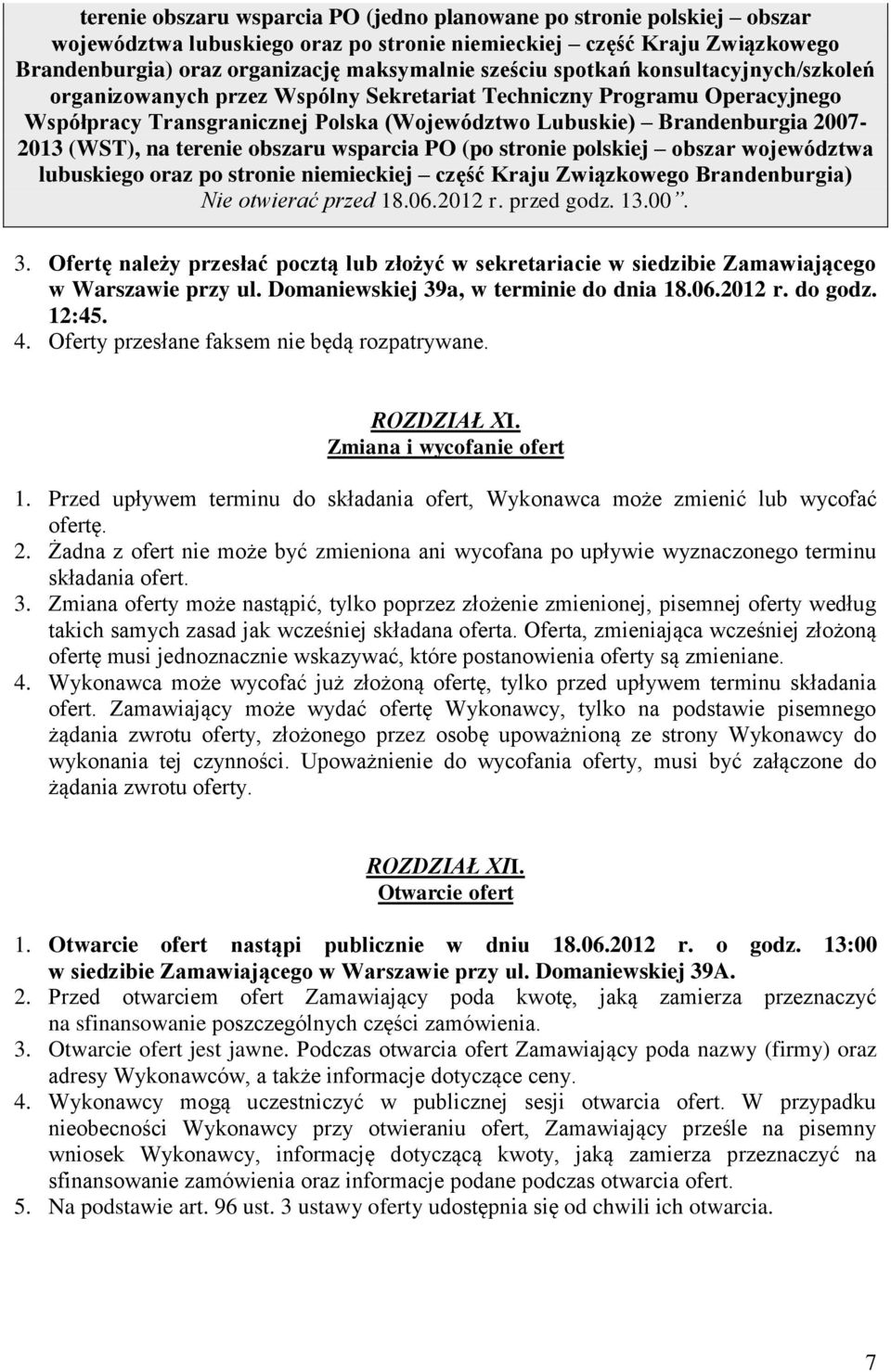 terenie obszaru wsparcia PO (po stronie polskiej obszar województwa lubuskiego oraz po stronie niemieckiej część Kraju Związkowego Brandenburgia) Nie otwierać przed 18.06.2012 r. przed godz. 13.00. 3.