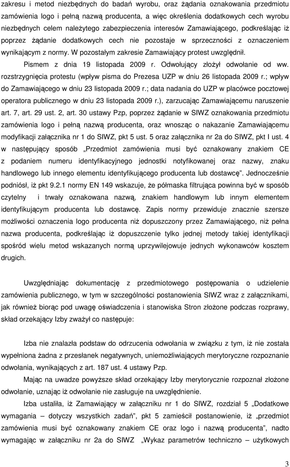 W pozostałym zakresie Zamawiający protest uwzględnił. Pismem z dnia 19 listopada 2009 r. Odwołujący złoŝył odwołanie od ww.