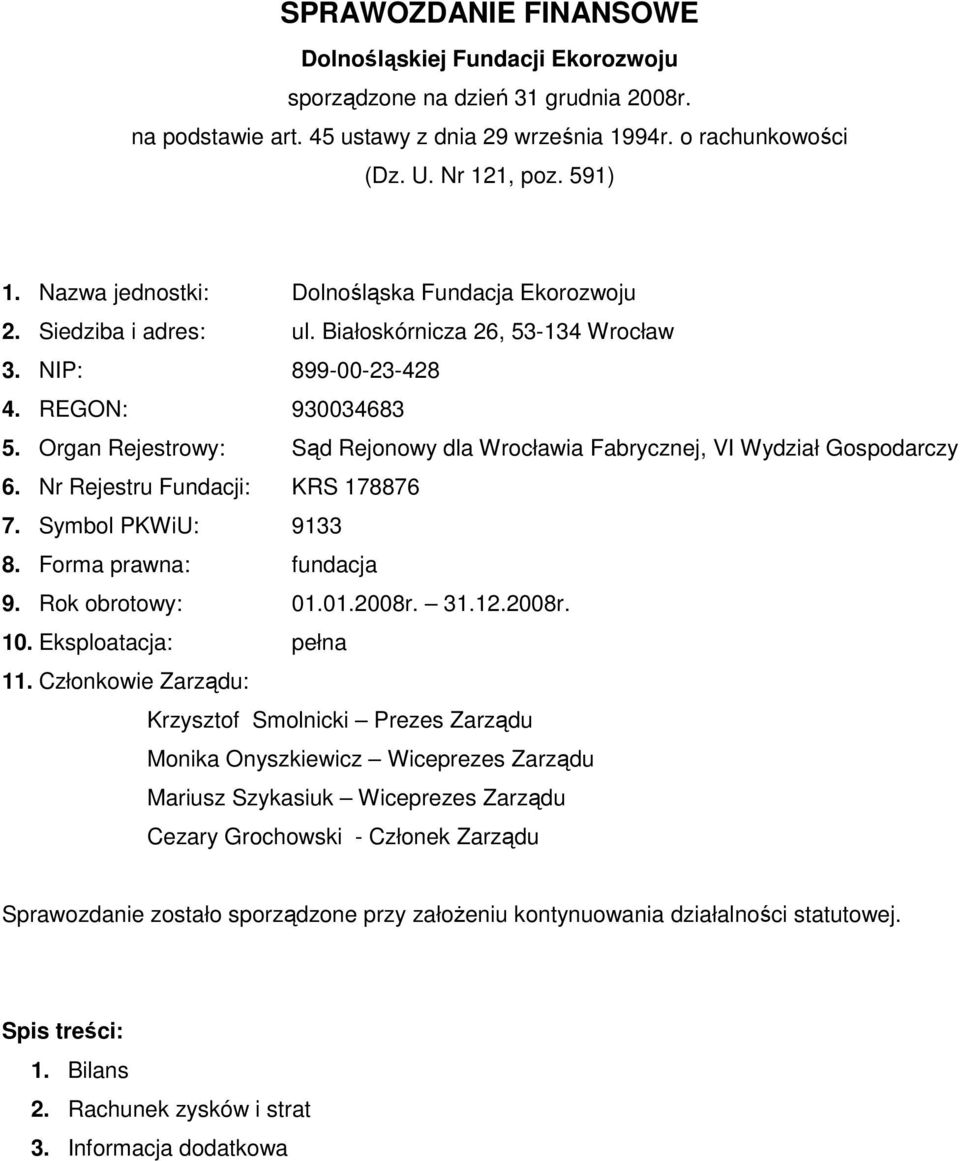 Organ Rejestrowy: Sąd Rejonowy dla Wrocławia Fabrycznej, VI Wydział Gospodarczy 6. Nr Rejestru Fundacji: KRS 178876 7. Symbol PKWiU: 9133 8. Forma prawna: fundacja 9. Rok obrotowy: 01.01.2008r. 31.12.