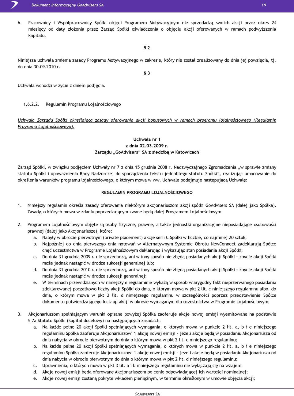 ramach podwyższenia kapitału. 2 Niniejsza uchwała zmienia zasady Programu Motywacyjnego w zakresie, który nie został zrealizowany do dnia jej powzięcia, tj. do dnia 30.09.2010 r.